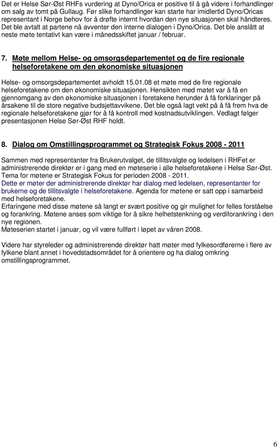 Det ble avtalt at partene nå avventer den interne dialogen i Dyno/Orica. Det ble anslått at neste møte tentativt kan være i månedsskiftet januar / februar. 7.