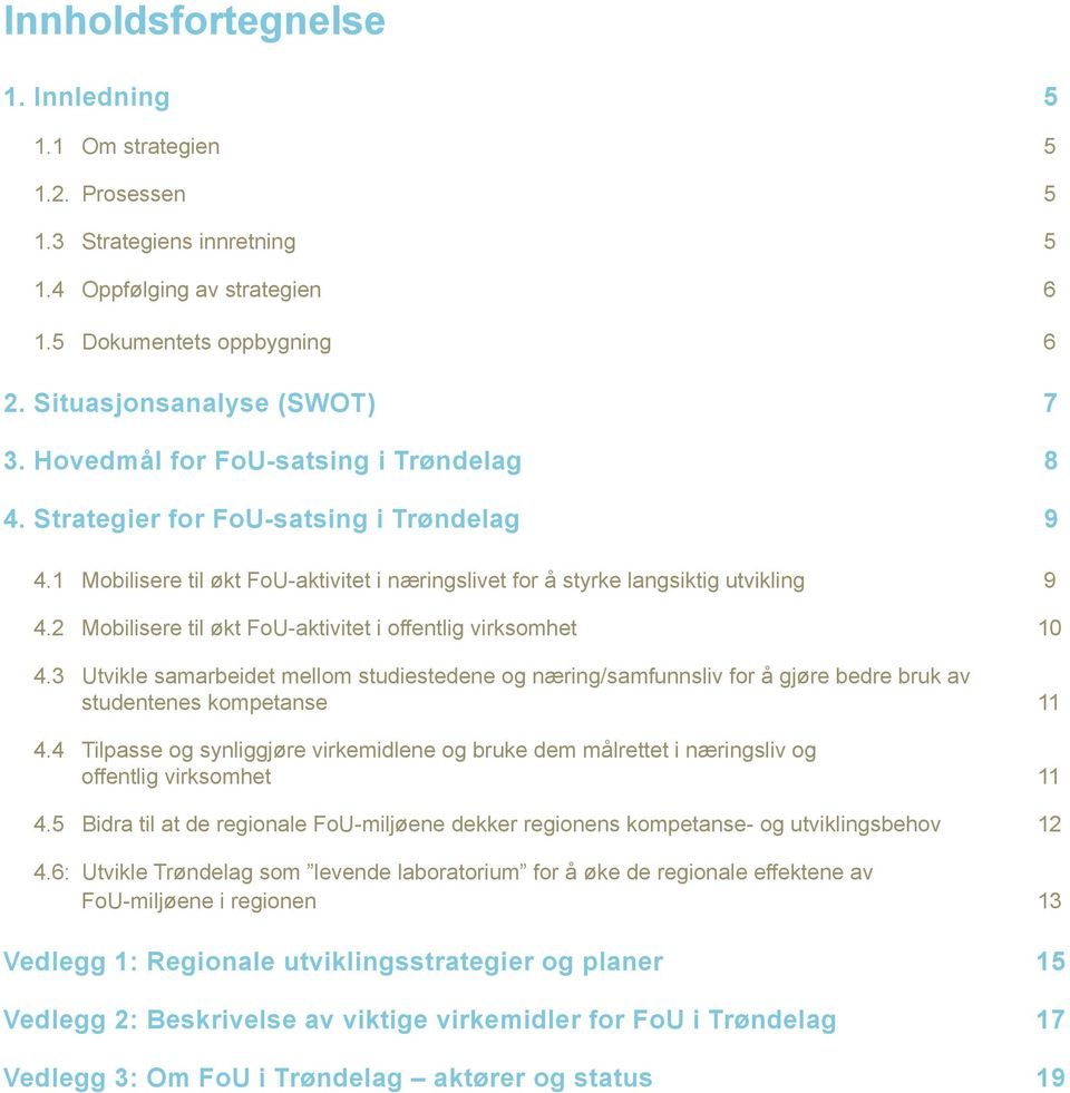 2 Mobilisere til økt FoU-aktivitet i offentlig virksomhet 10 4.3 Utvikle samarbeidet mellom studiestedene og næring/samfunnsliv for å gjøre bedre bruk av studentenes kompetanse 11 4.