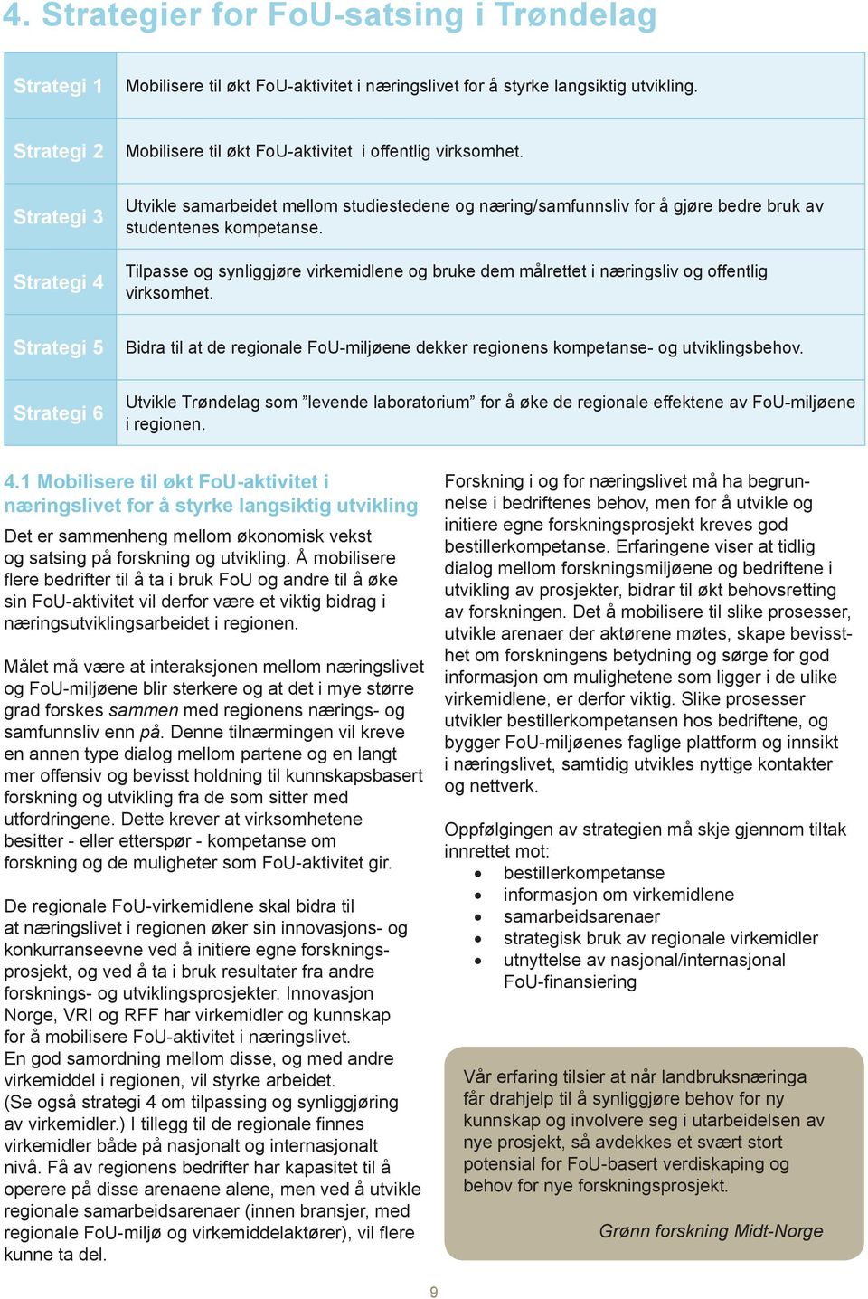 Strategi 3 Strategi 4 Utvikle samarbeidet mellom studiestedene og næring/samfunnsliv for å gjøre bedre bruk av studentenes kompetanse.
