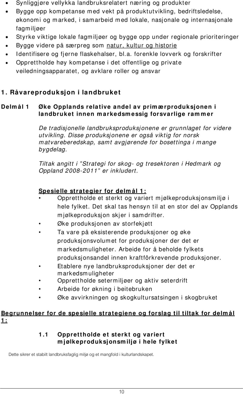 Råvareproduksjon i landbruket Delmål 1 Øke Opplands relative andel av primærproduksjonen i landbruket innen markedsmessig forsvarlige rammer De tradisjonelle landbruksproduksjonene er grunnlaget for