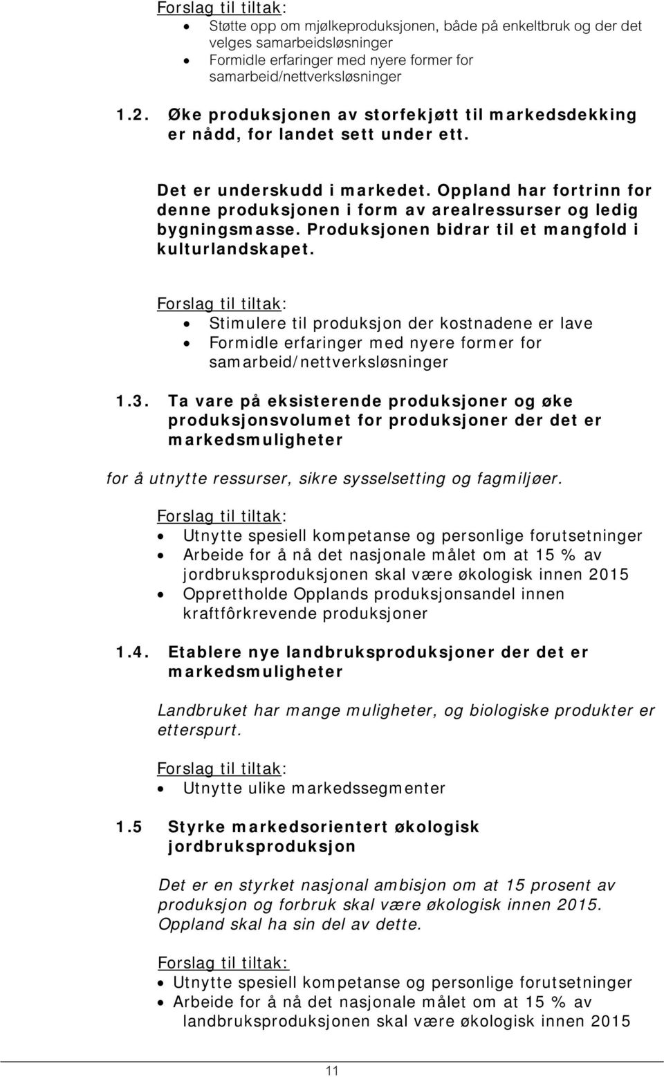 Oppland har fortrinn for denne produksjonen i form av arealressurser og ledig bygningsmasse. Produksjonen bidrar til et mangfold i kulturlandskapet.