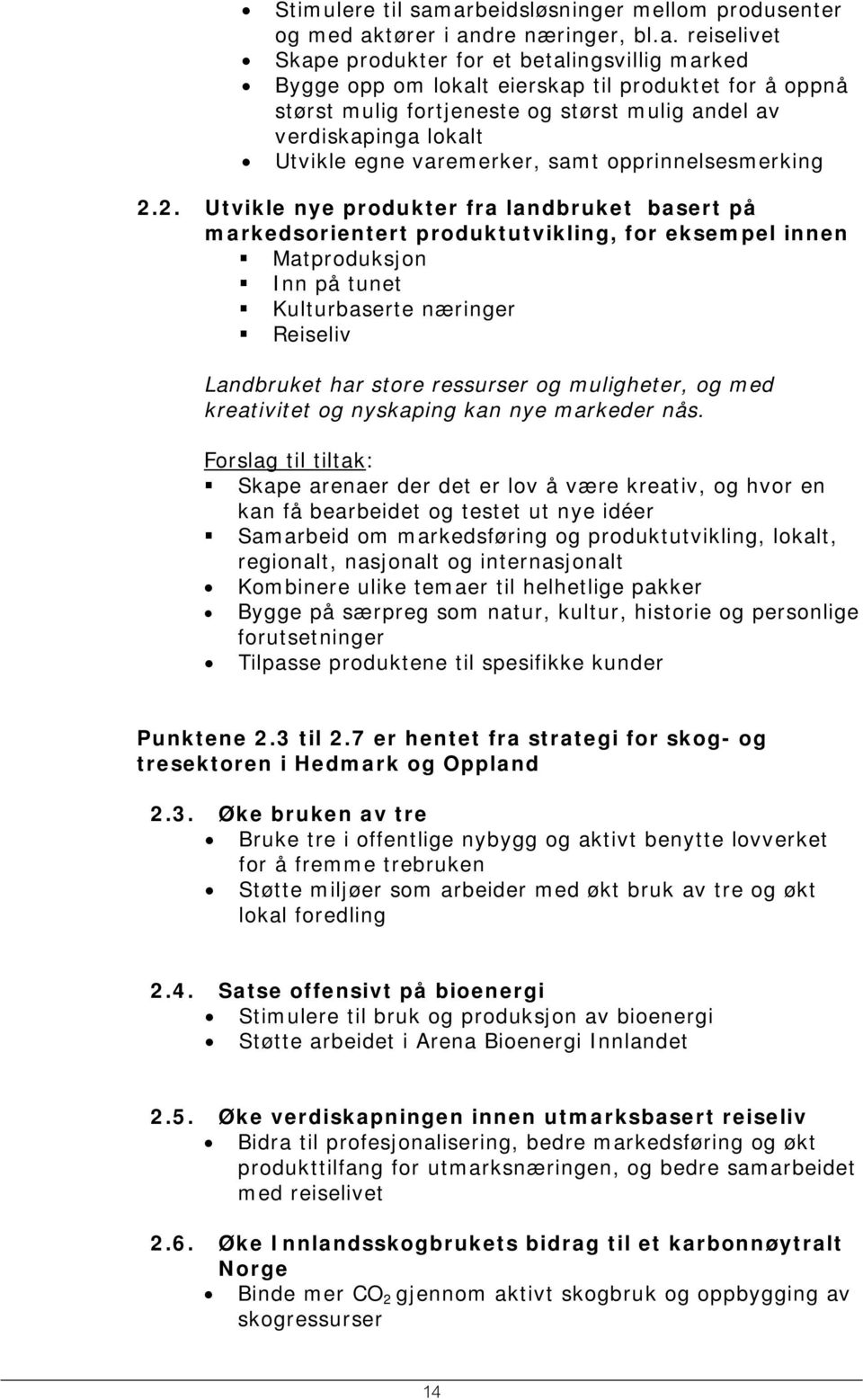 fortjeneste og størst mulig andel av verdiskapinga lokalt Utvikle egne varemerker, samt opprinnelsesmerking 2.