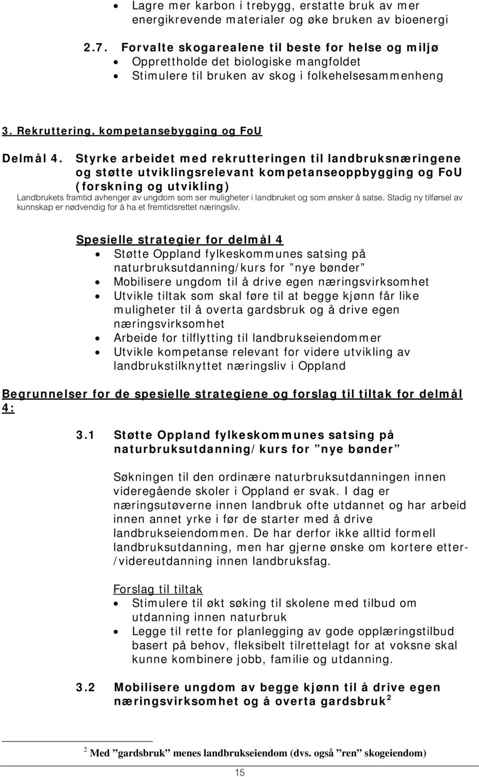 Styrke arbeidet med rekrutteringen til landbruksnæringene og støtte utviklingsrelevant kompetanseoppbygging og FoU (forskning og utvikling ) Landbrukets framtid avhenger av ungdom som ser muligheter