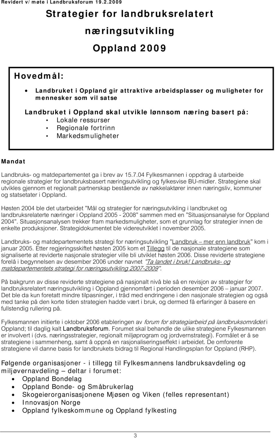 utvikle lønnsom næring basert på: Lokale ressurser Regionale fortrinn Markedsmuligheter Mandat Landbruks- og matdepartementet ga i brev av 15.7.