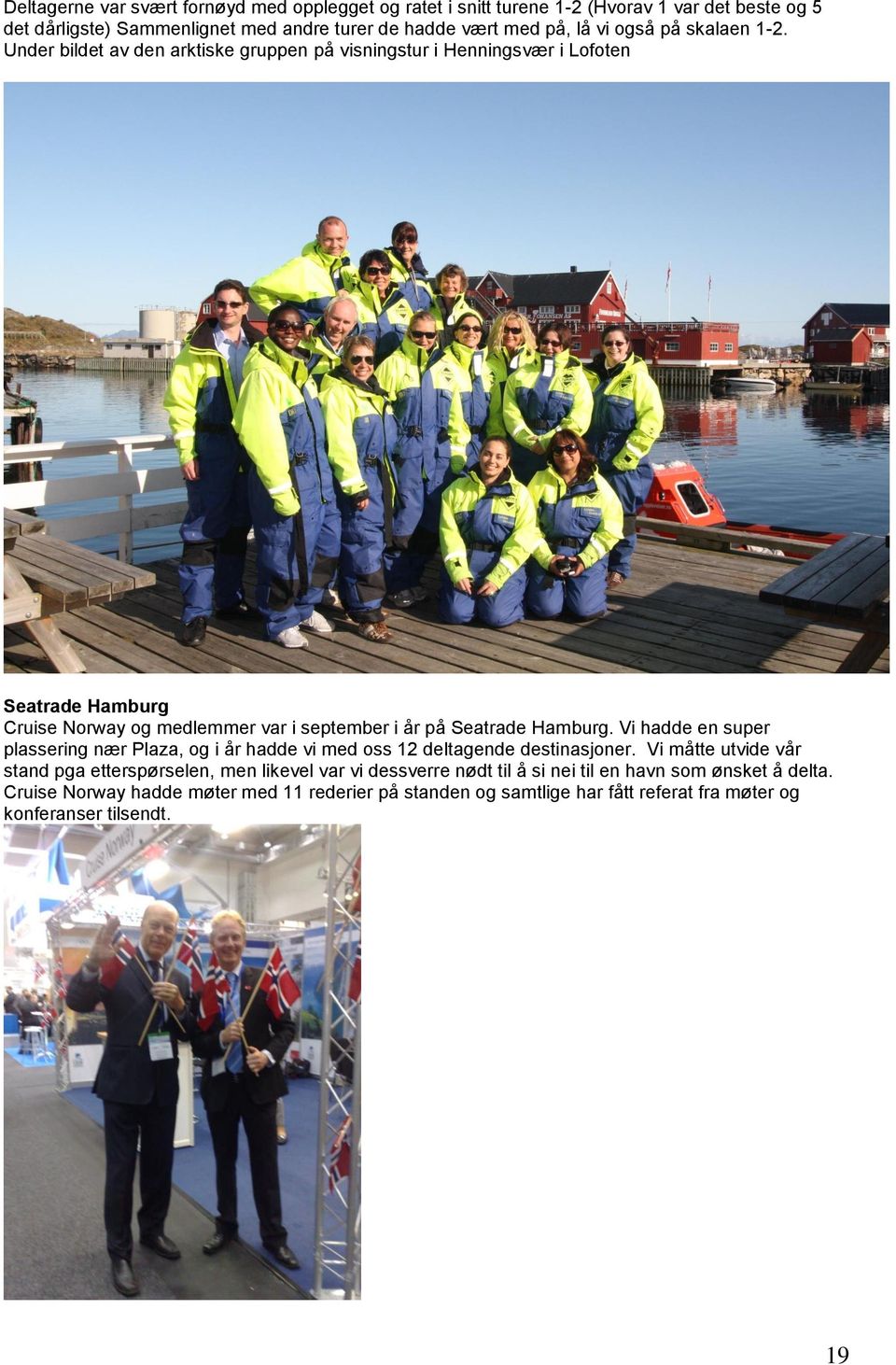 Under bildet av den arktiske gruppen på visningstur i Henningsvær i Lofoten Seatrade Hamburg Cruise Norway og medlemmer var i september i år på Seatrade Hamburg.