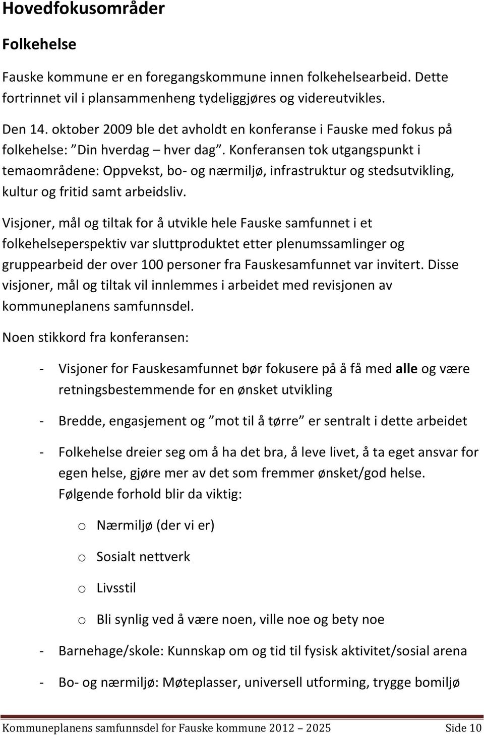 Konferansen tok utgangspunkt i temaområdene: Oppvekst, bo- og nærmiljø, infrastruktur og stedsutvikling, kultur og fritid samt arbeidsliv.