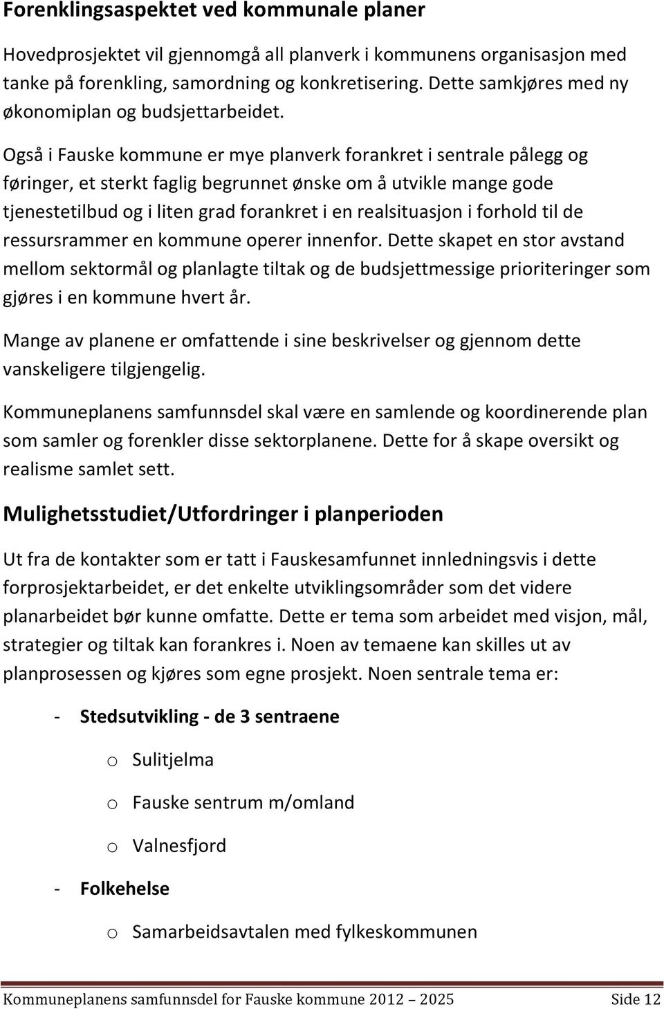 Også i Fauske kommune er mye planverk forankret i sentrale pålegg og føringer, et sterkt faglig begrunnet ønske om å utvikle mange gode tjenestetilbud og i liten grad forankret i en realsituasjon i