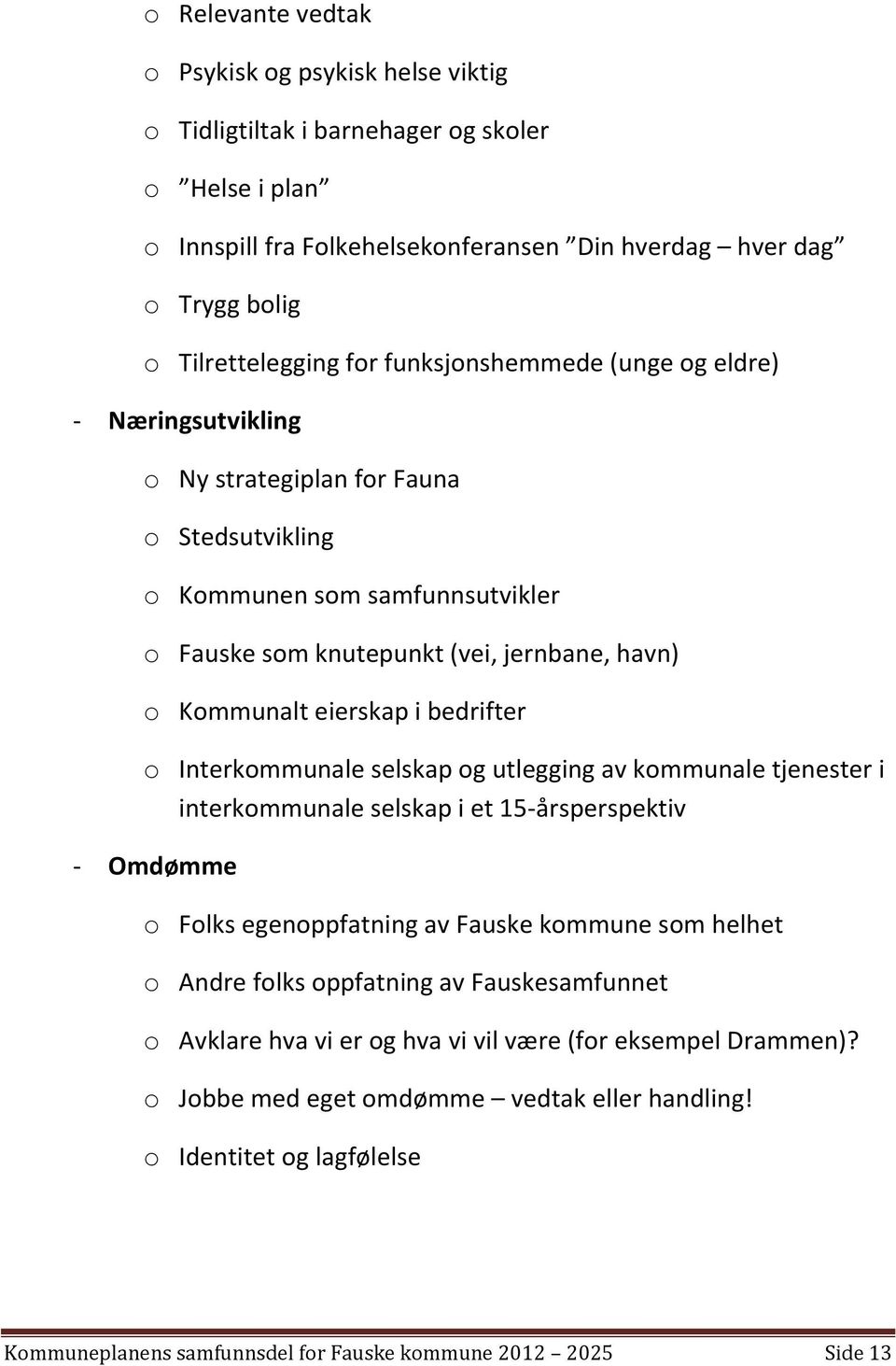 bedrifter o Interkommunale selskap og utlegging av kommunale tjenester i interkommunale selskap i et 15-årsperspektiv - Omdømme o Folks egenoppfatning av Fauske kommune som helhet o Andre folks