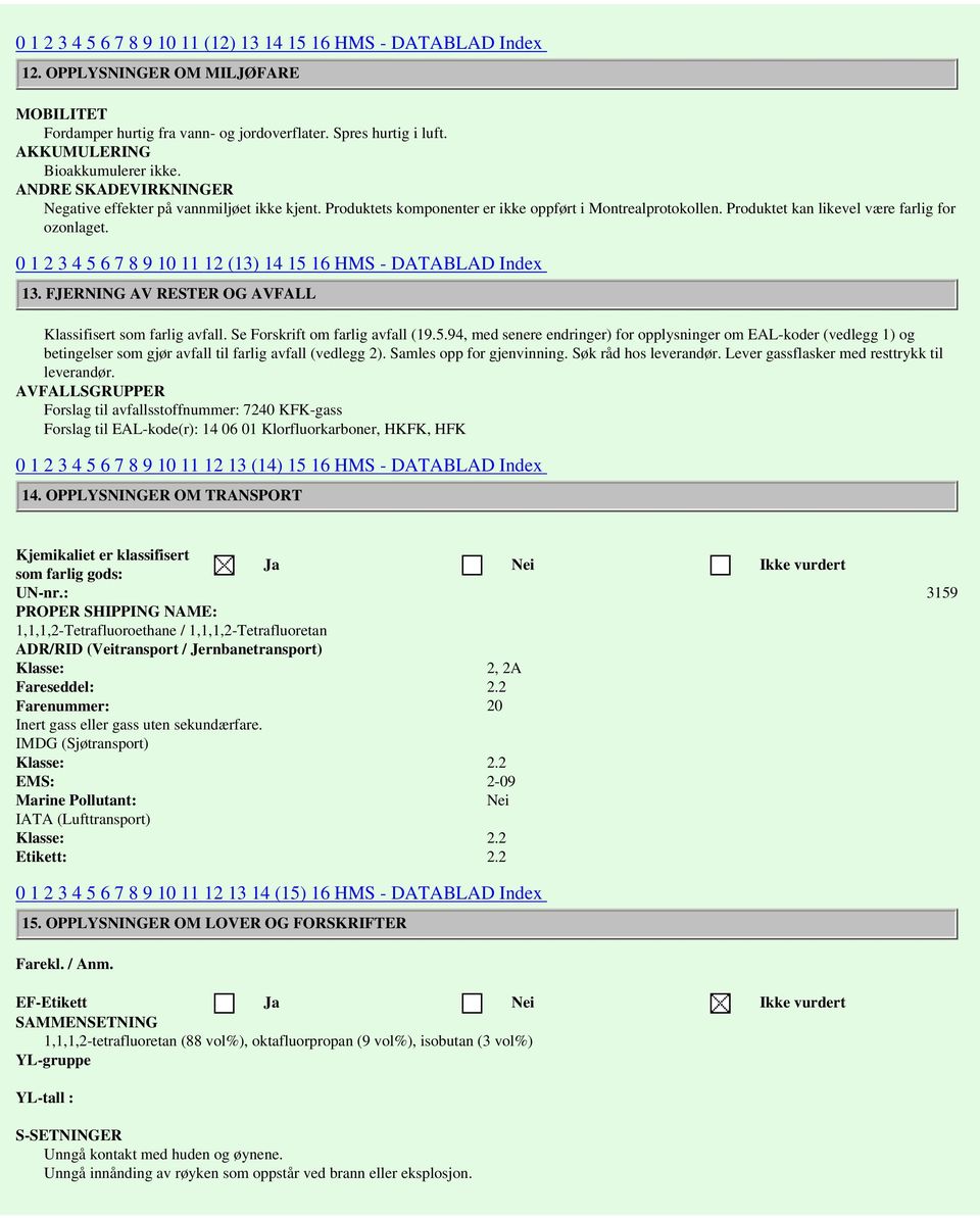 Produktet kan likevel være farlig for ozonlaget. 0 1 2 3 4 5 6 7 8 9 10 11 12 (13) 14 15 16 HMS - DATABLAD Index 13. FJERNING AV RESTER OG AVFALL Klassifisert som farlig avfall.