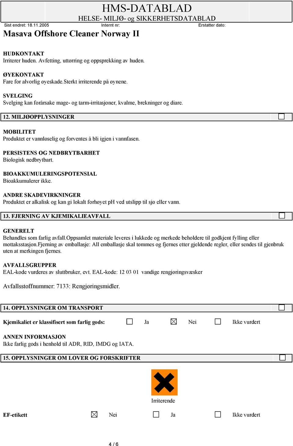 PERSISTENS OG NEDBRYTBARHET Biologisk nedbrytbart. BIOAKKUMULERINGSPOTENSIAL Bioakkumulerer ikke.