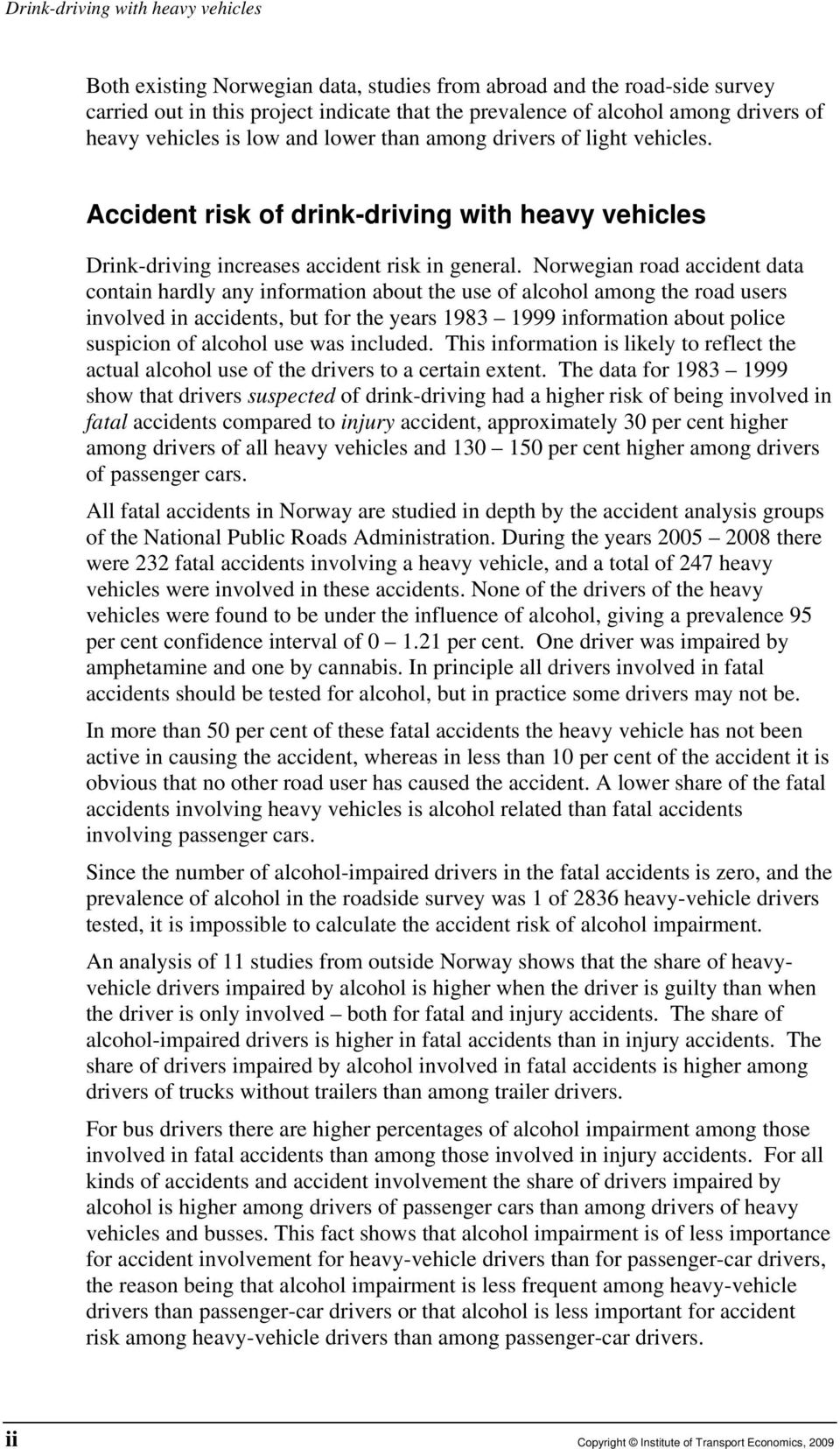 Norwegian road accident data contain hardly any information about the use of alcohol among the road users involved in accidents, but for the years 1983 1999 information about police suspicion of