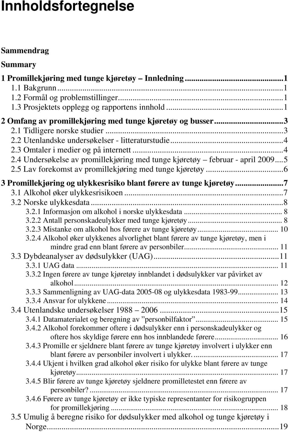 3 Omtaler i medier og på internett... 4 2.4 Undersøkelse av promillekjøring med tunge kjøretøy februar - april 2009... 5 2.5 Lav forekomst av promillekjøring med tunge kjøretøy.