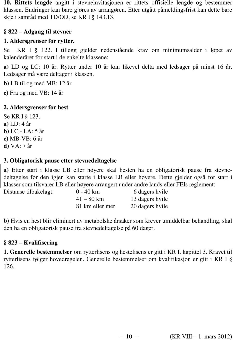 I tillegg gjelder nedenstående krav om minimumsalder i løpet av kalenderåret for start i de enkelte klassene: a) LD og LC: 10 år. Rytter under 10 år kan likevel delta med ledsager på minst 16 år.