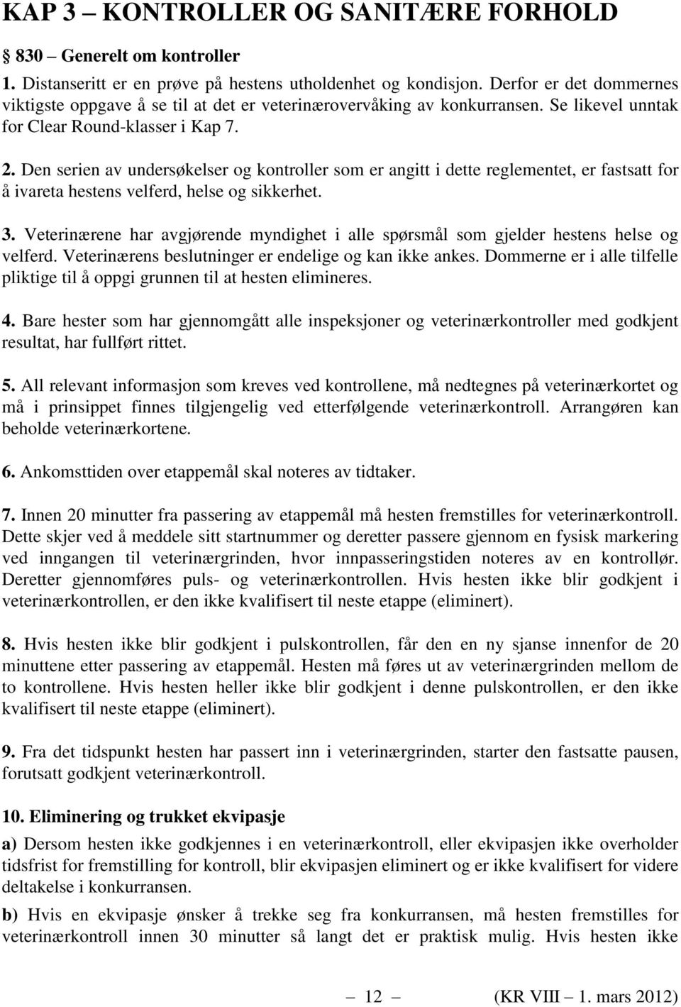 Den serien av undersøkelser og kontroller som er angitt i dette reglementet, er fastsatt for å ivareta hestens velferd, helse og sikkerhet. 3.