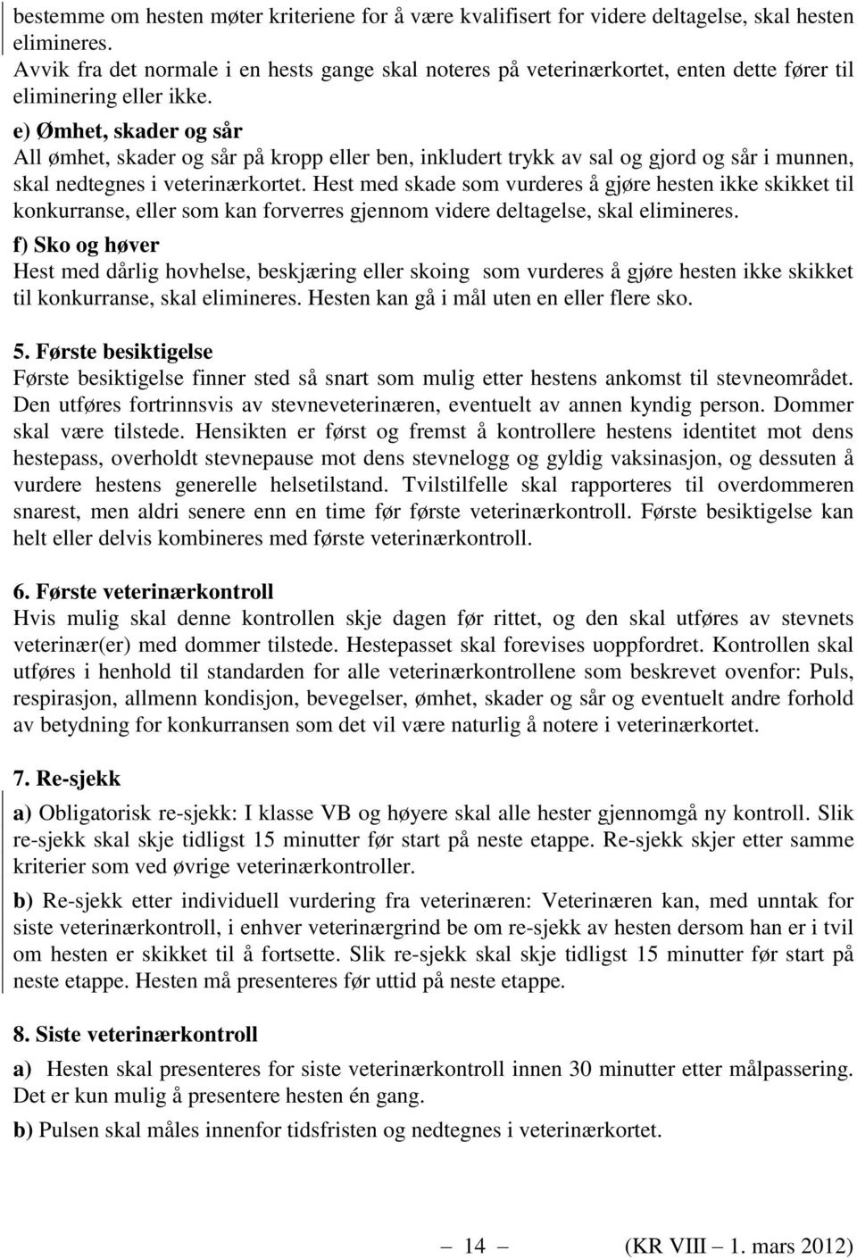 e) Ømhet, skader og sår All ømhet, skader og sår på kropp eller ben, inkludert trykk av sal og gjord og sår i munnen, skal nedtegnes i veterinærkortet.