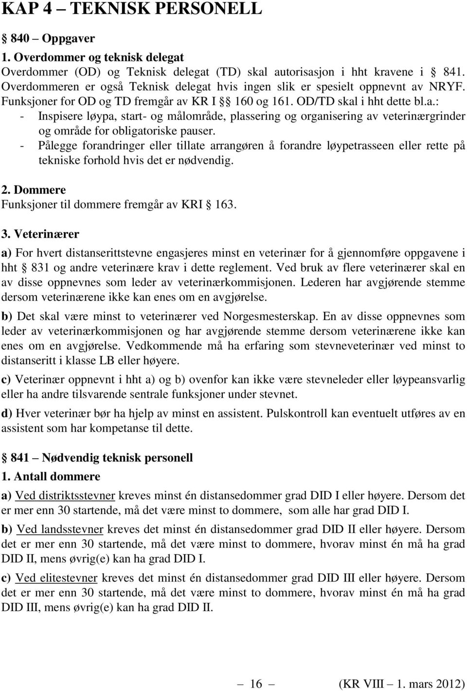 - Pålegge forandringer eller tillate arrangøren å forandre løypetrasseen eller rette på tekniske forhold hvis det er nødvendig. 2. Dommere Funksjoner til dommere fremgår av KRI 163. 3.