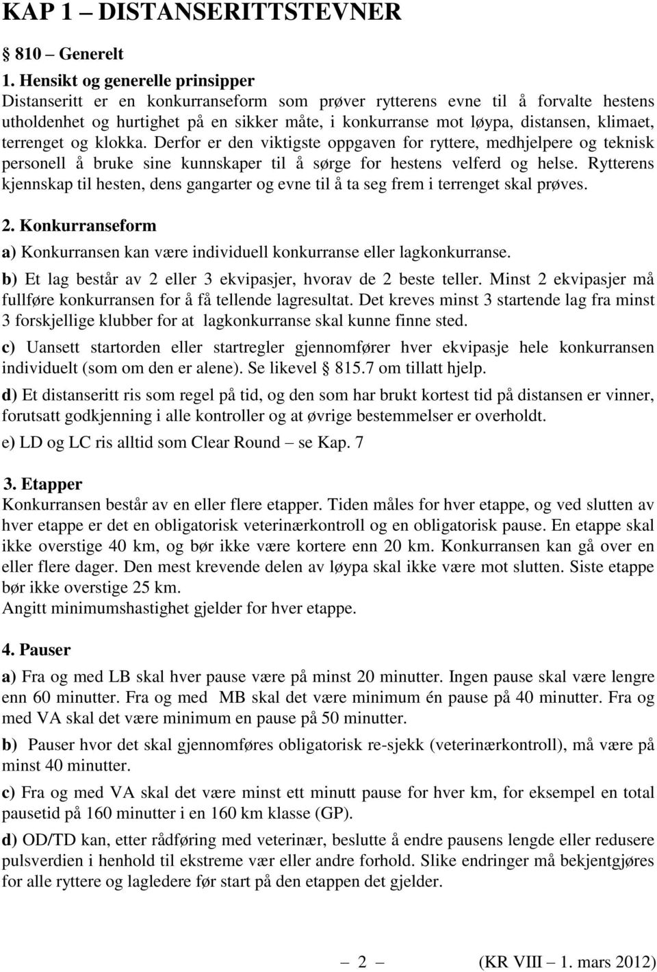 klimaet, terrenget og klokka. Derfor er den viktigste oppgaven for ryttere, medhjelpere og teknisk personell å bruke sine kunnskaper til å sørge for hestens velferd og helse.