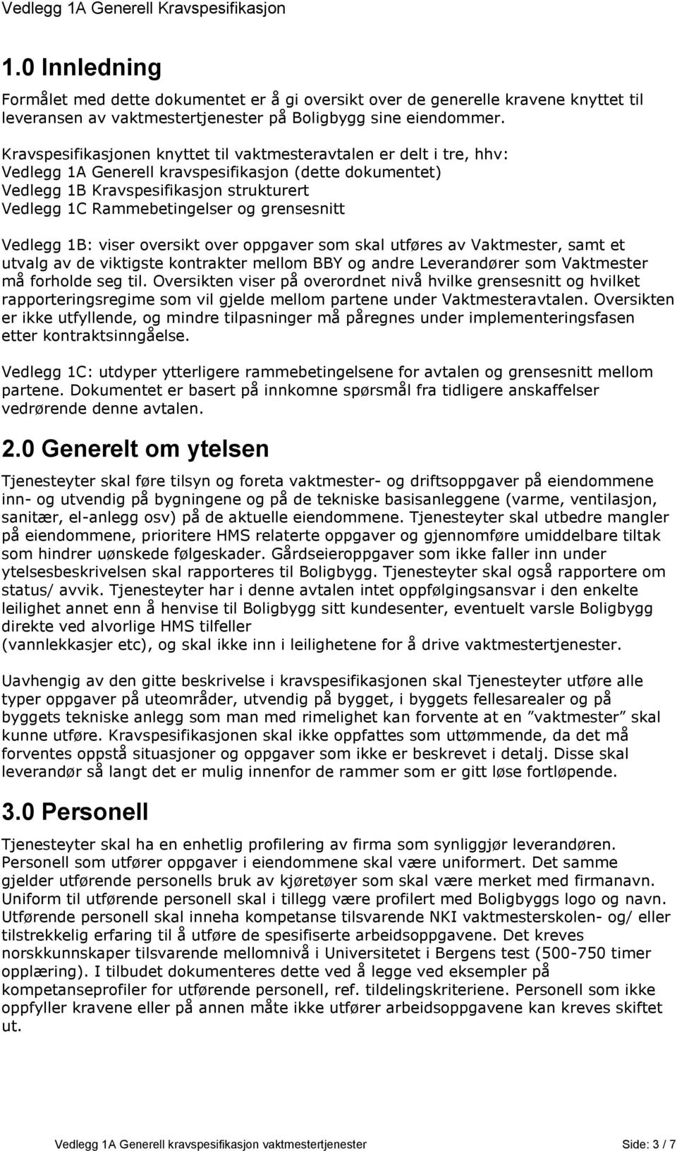 grensesnitt Vedlegg 1: viser oversikt over oppgaver som skal utføres av Vaktmester, samt et utvalg av de viktigste kontrakter mellom Y og andre Leverandører som Vaktmester må forholde seg til.