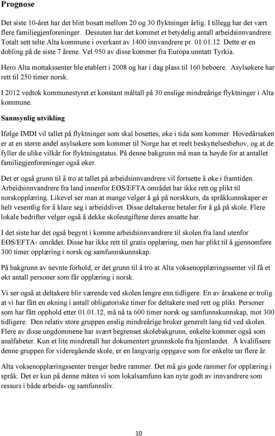 Hero Alta mottakssenter ble etablert i 2008 og har i dag plass til 160 beboere. Asylsøkere har rett til 250 timer norsk.