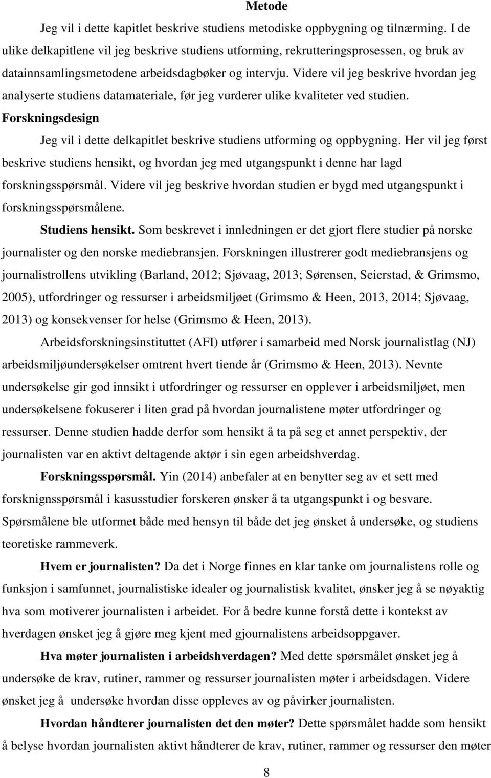 Videre vil jeg beskrive hvordan jeg analyserte studiens datamateriale, før jeg vurderer ulike kvaliteter ved studien.