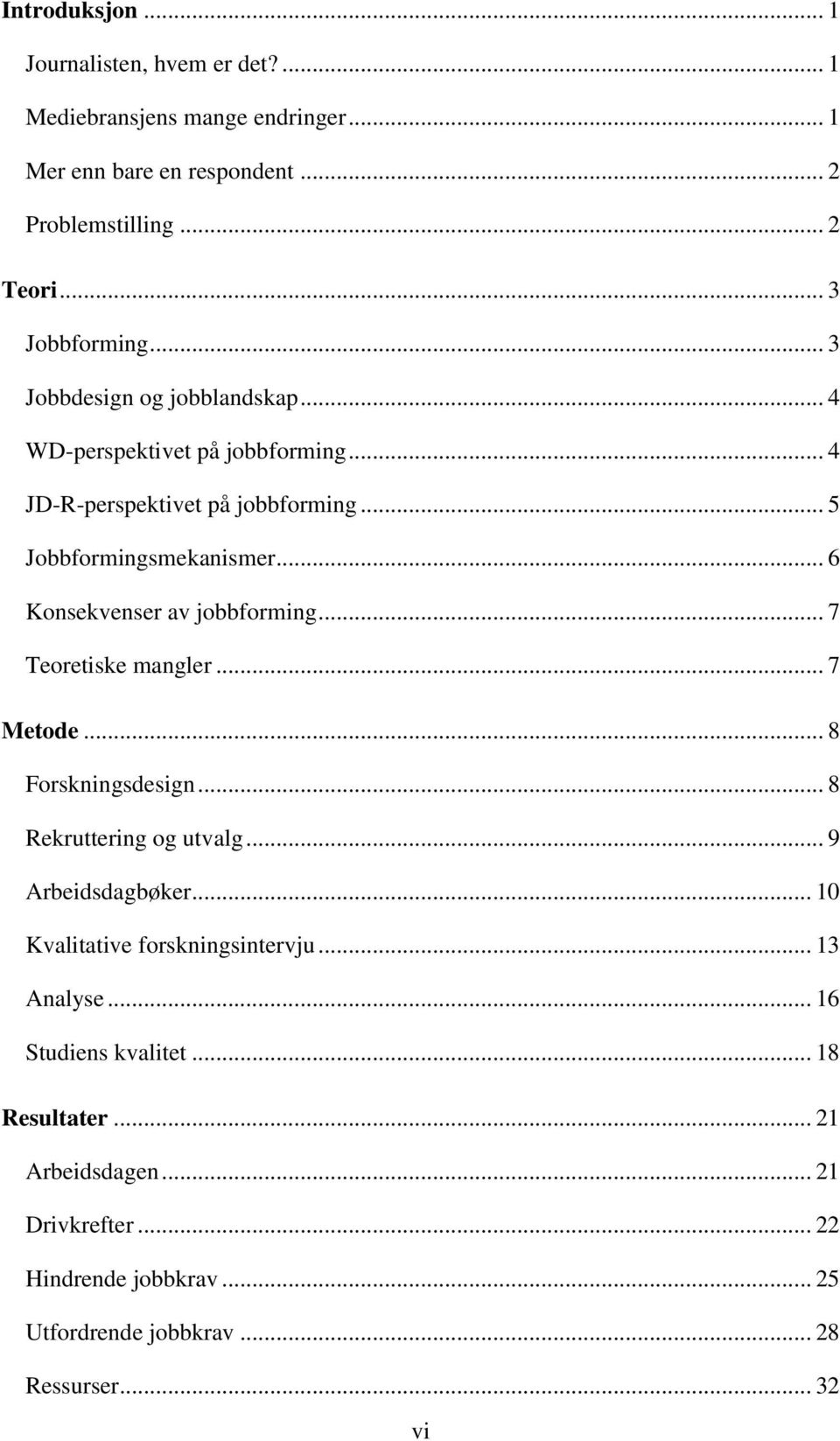 .. 6 Konsekvenser av jobbforming... 7 Teoretiske mangler... 7 Metode... 8 Forskningsdesign... 8 Rekruttering og utvalg... 9 Arbeidsdagbøker.