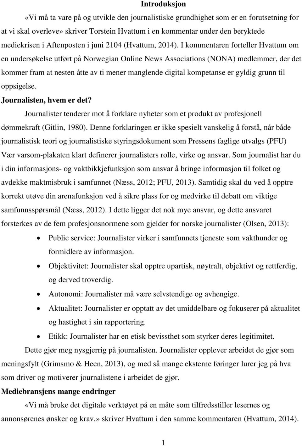 I kommentaren forteller Hvattum om en undersøkelse utført på Norwegian Online News Associations (NONA) medlemmer, der det kommer fram at nesten åtte av ti mener manglende digital kompetanse er gyldig