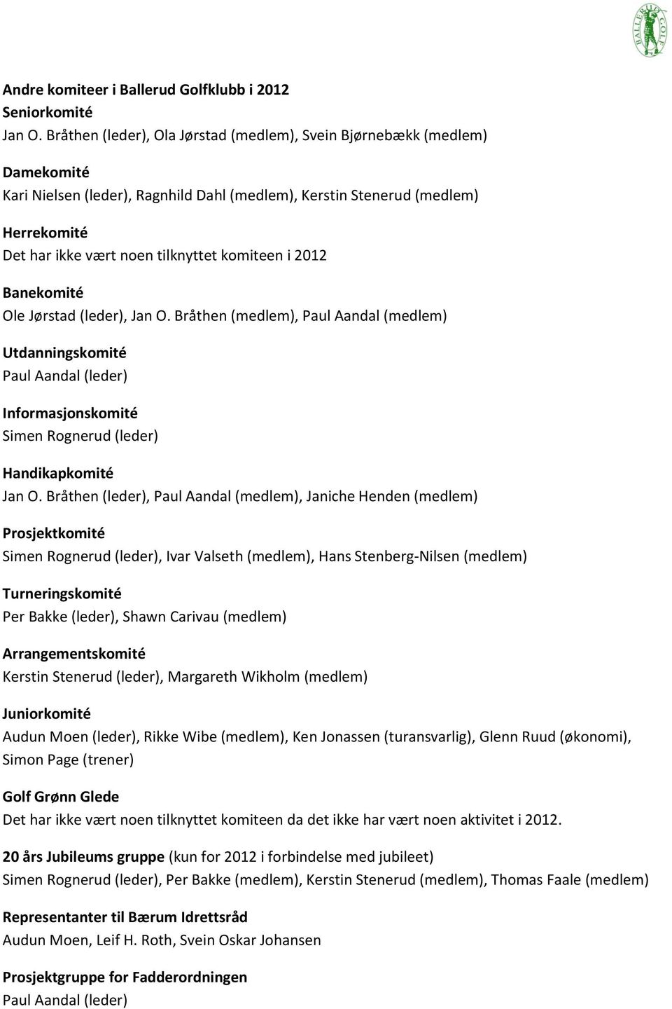 komiteen i 2012 Banekomité Ole Jørstad (leder), Jan O. Bråthen (medlem), Paul Aandal (medlem) Utdanningskomité Paul Aandal (leder) Informasjonskomité Simen Rognerud (leder) Handikapkomité Jan O.