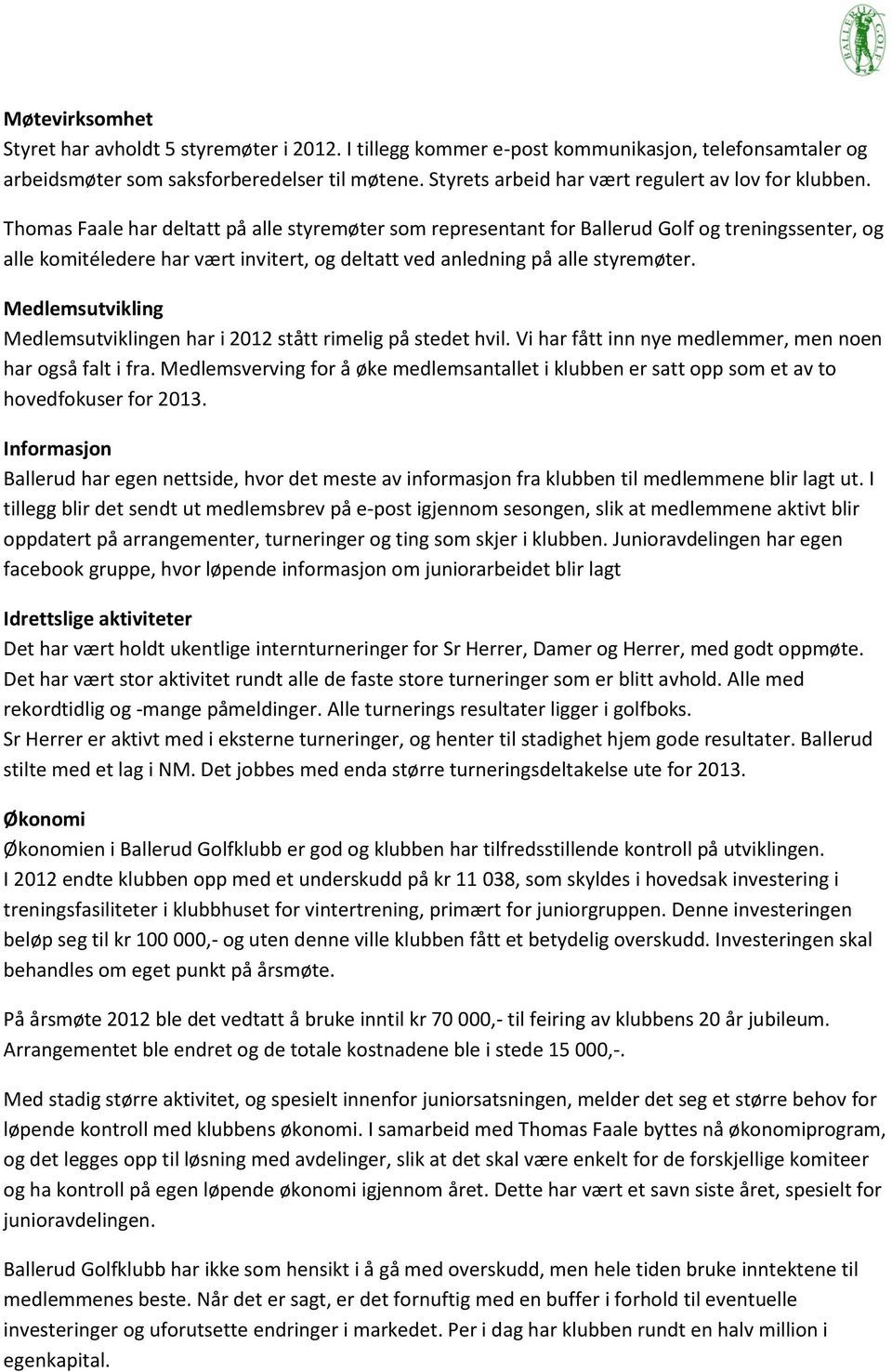 Thomas Faale har deltatt på alle styremøter som representant for Ballerud Golf og treningssenter, og alle komitéledere har vært invitert, og deltatt ved anledning på alle styremøter.