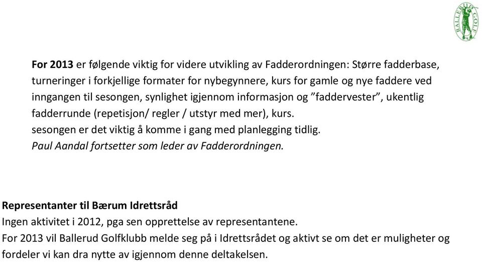 sesongen er det viktig å komme i gang med planlegging tidlig. Paul Aandal fortsetter som leder av Fadderordningen.