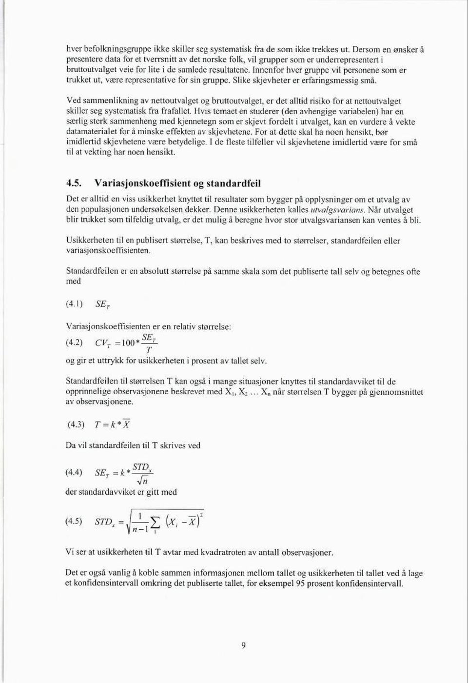 Innenfor hver gruppe vil personene som er trukket ut, være representative for sin gruppe. Slike skjevheter er erfaringsmessig små.