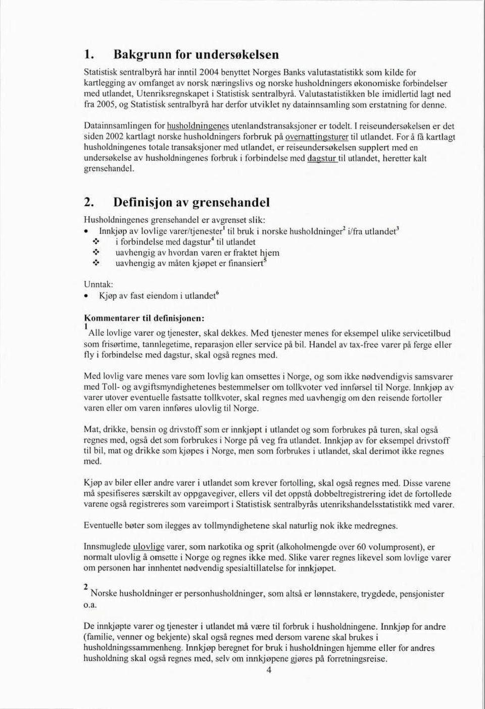 Valutastatistikken ble imidlertid lagt ned fra 2005, og Statistisk sentralbyrå har derfor utviklet ny datainnsamling som erstatning for denne.