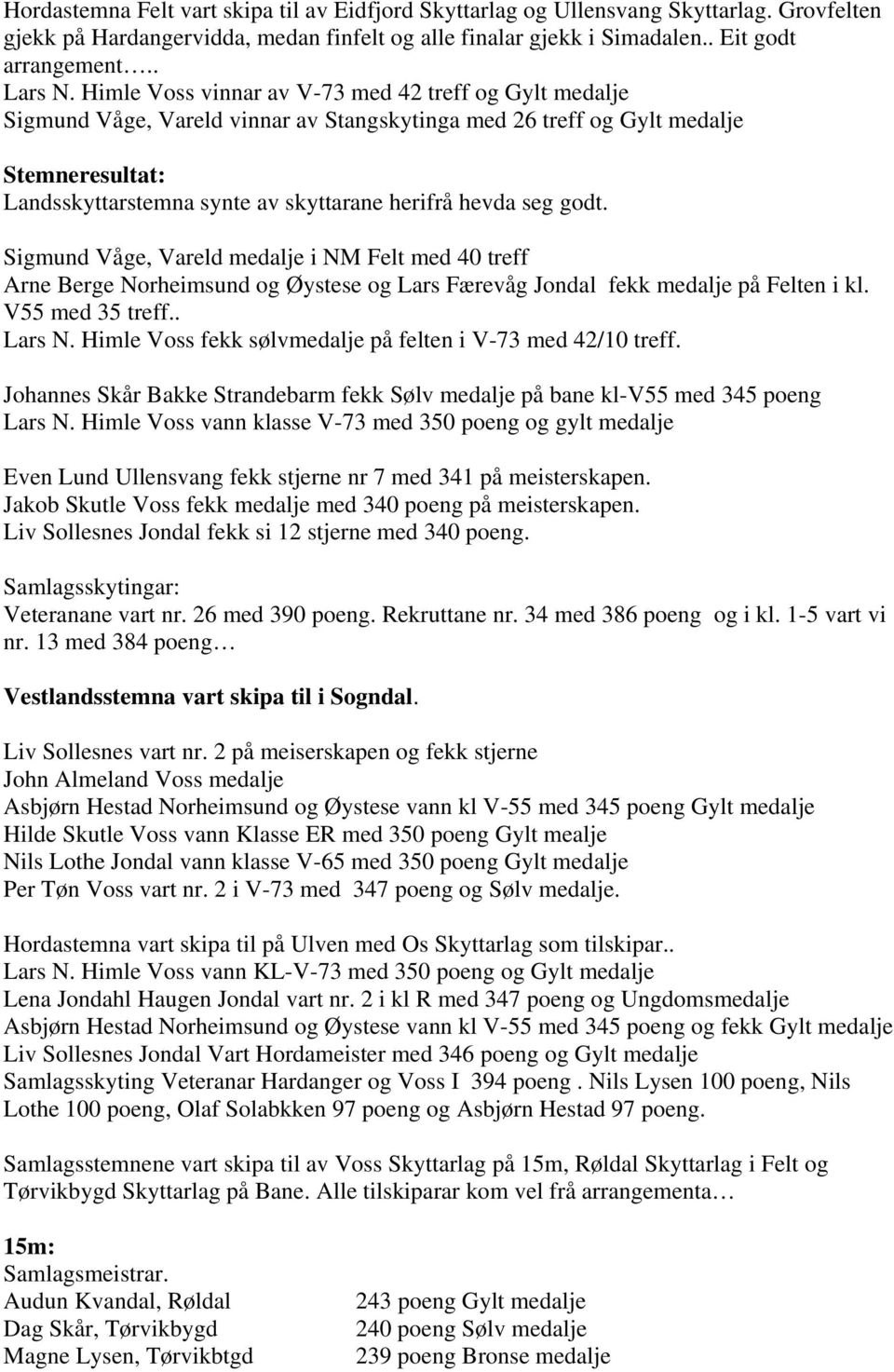 medalje i NM Felt med 40 treff Arne Berge Norheimsund og Øystese og Lars Færevåg Jondal fekk medalje på Felten i kl. V55 med 35 treff.. Lars N.