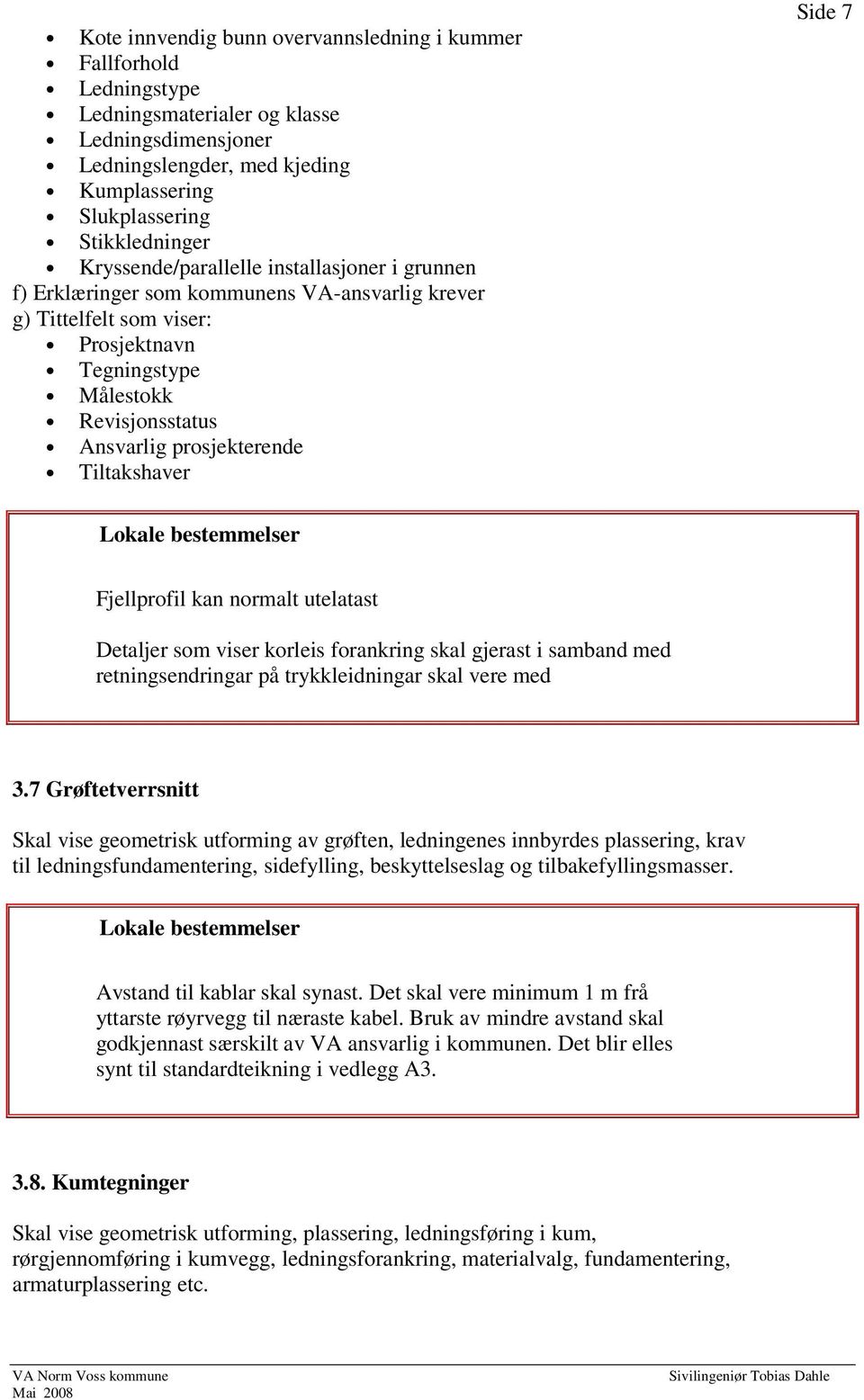 Tiltakshaver Side 7 Fjellprofil kan normalt utelatast Detaljer som viser korleis forankring skal gjerast i samband med retningsendringar på trykkleidningar skal vere med 3.