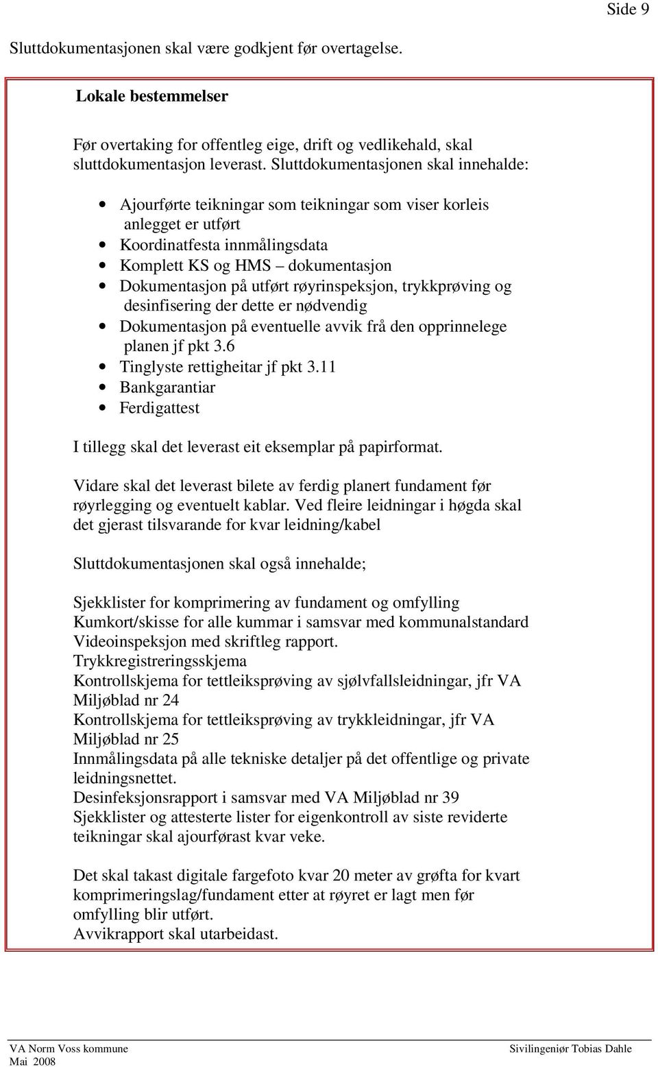 røyrinspeksjon, trykkprøving og desinfisering der dette er nødvendig Dokumentasjon på eventuelle avvik frå den opprinnelege planen jf pkt 3.6 Tinglyste rettigheitar jf pkt 3.