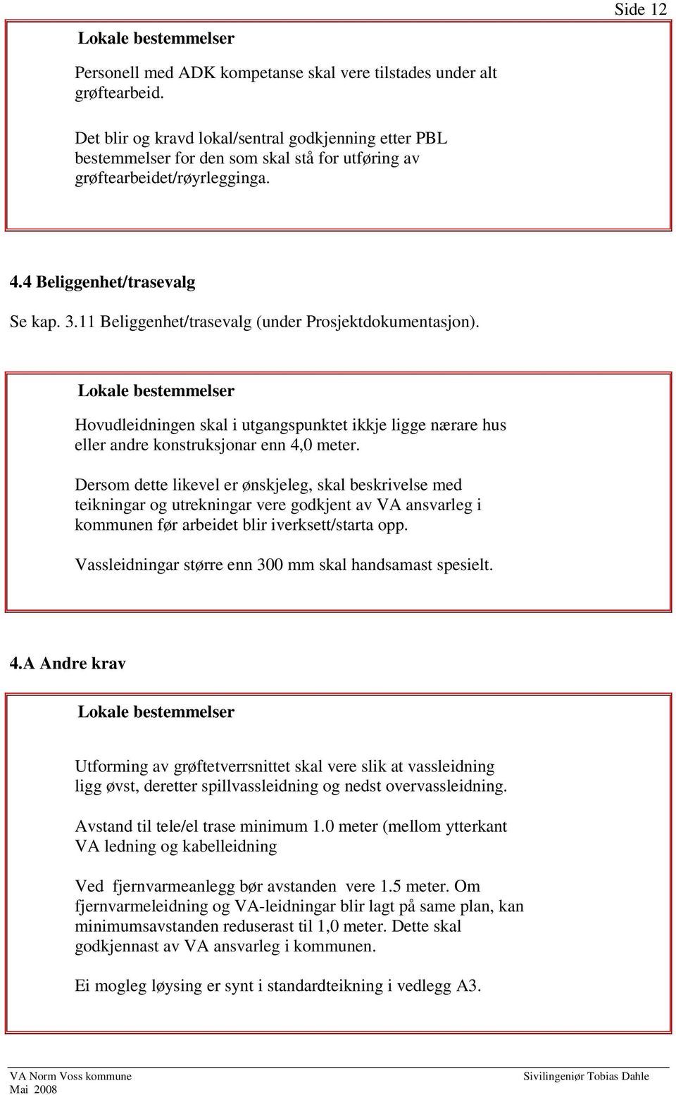 11 Beliggenhet/trasevalg (under Prosjektdokumentasjon). Hovudleidningen skal i utgangspunktet ikkje ligge nærare hus eller andre konstruksjonar enn 4,0 meter.