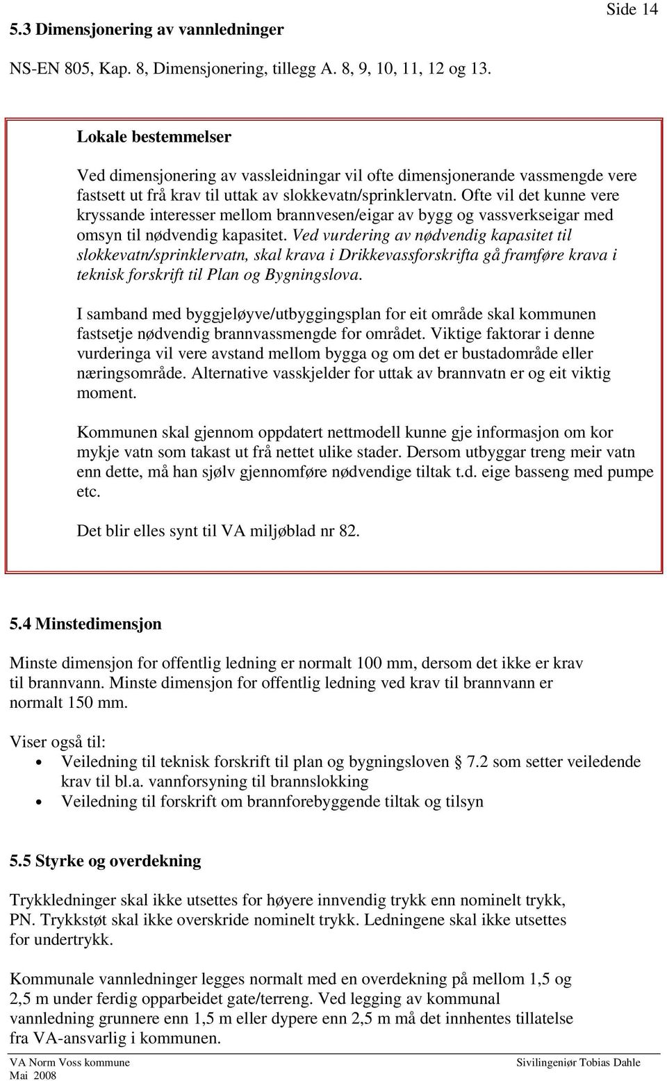 Ofte vil det kunne vere kryssande interesser mellom brannvesen/eigar av bygg og vassverkseigar med omsyn til nødvendig kapasitet.