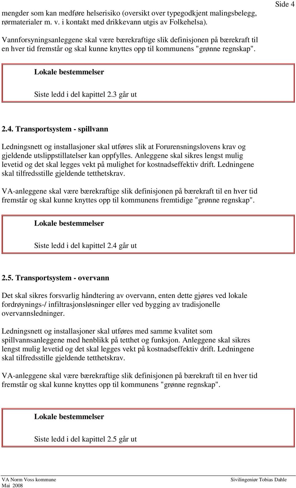 3 går ut 2.4. Transportsystem - spillvann Ledningsnett og installasjoner skal utføres slik at Forurensningslovens krav og gjeldende utslippstillatelser kan oppfylles.