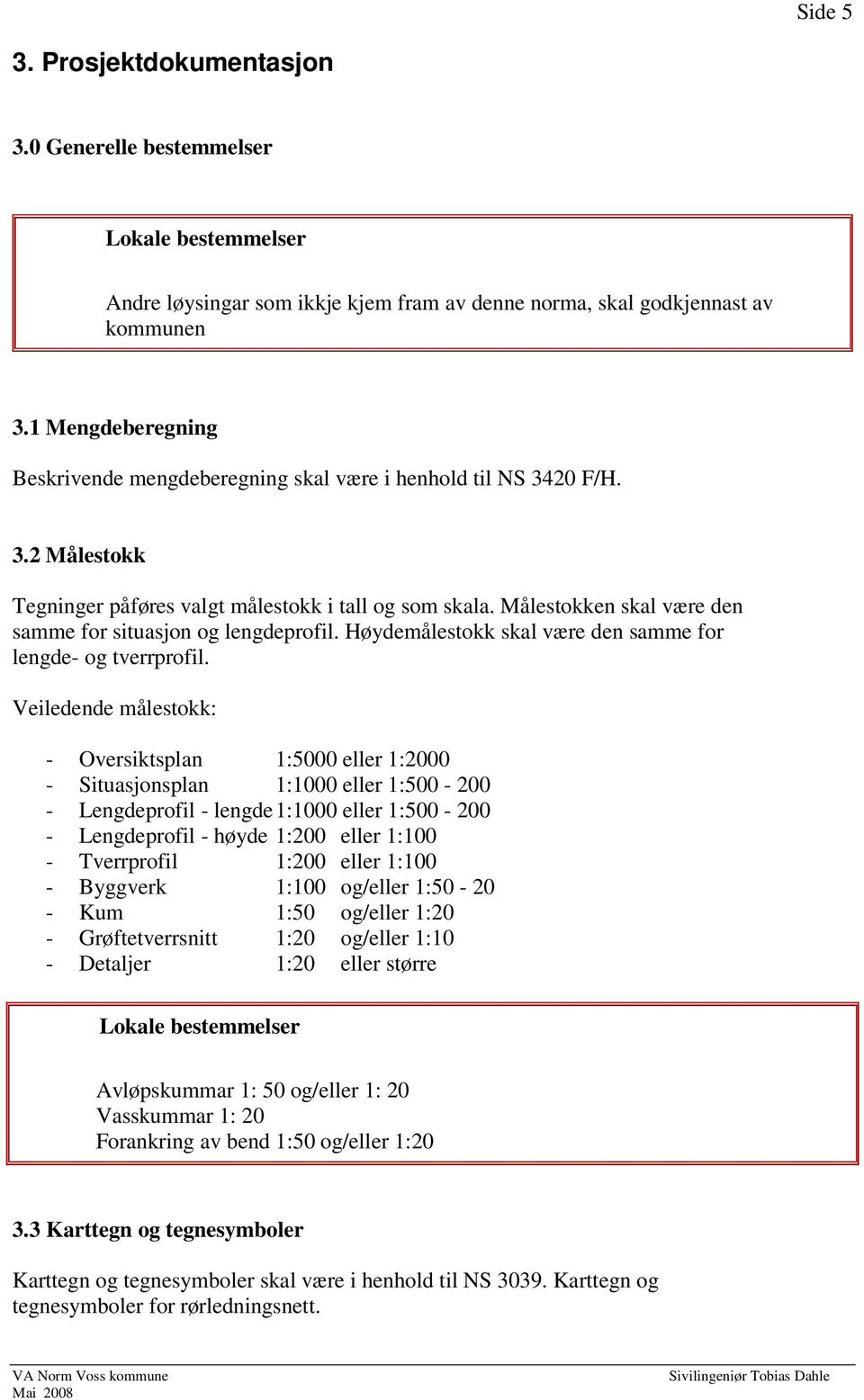 Målestokken skal være den samme for situasjon og lengdeprofil. Høydemålestokk skal være den samme for lengde- og tverrprofil.