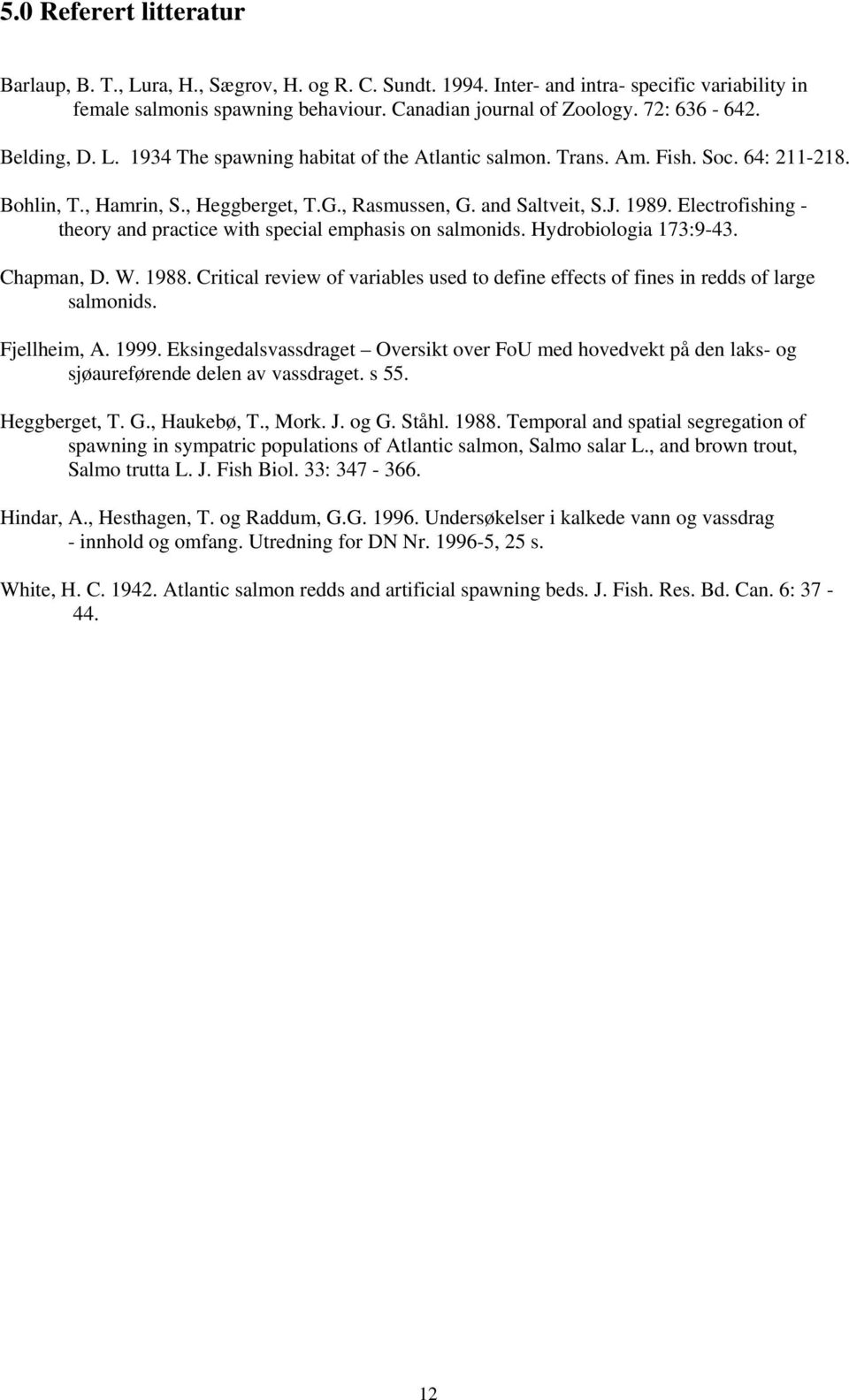 Electrofishing - theory and practice with special emphasis on salmonids. Hydrobiologia 173:9-43. Chapman, D. W. 1988.