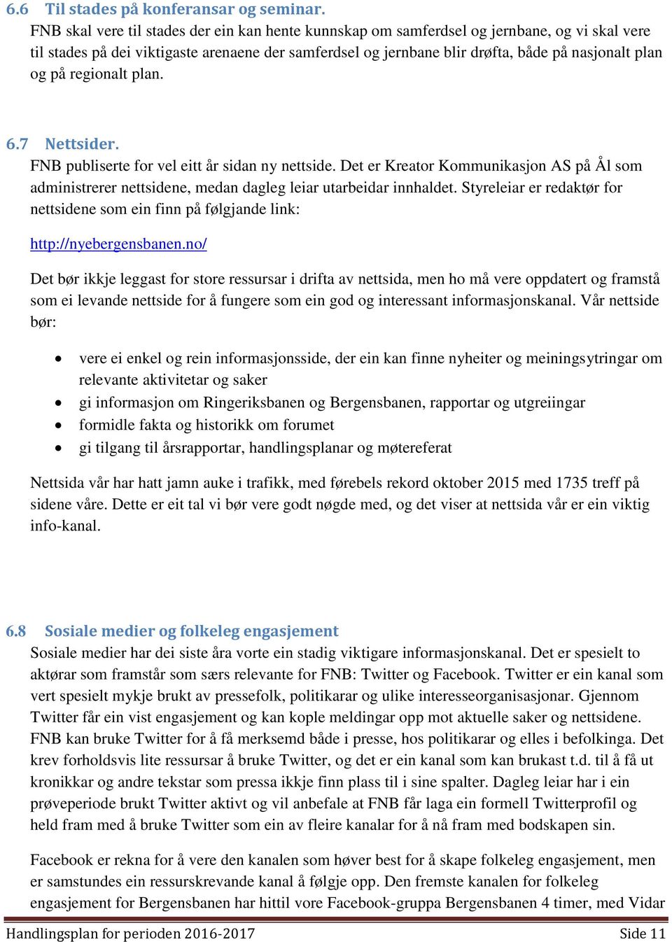 på regionalt plan. 6.7 Nettsider. FNB publiserte for vel eitt år sidan ny nettside. Det er Kreator Kommunikasjon AS på Ål som administrerer nettsidene, medan dagleg leiar utarbeidar innhaldet.