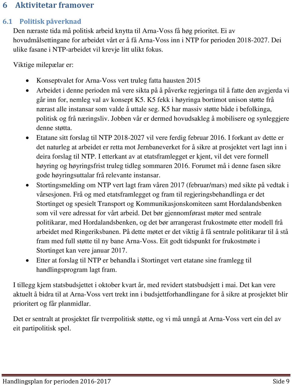 Viktige milepælar er: Konseptvalet for Arna-Voss vert truleg fatta hausten 2015 Arbeidet i denne perioden må vere sikta på å påverke regjeringa til å fatte den avgjerda vi går inn for, nemleg val av