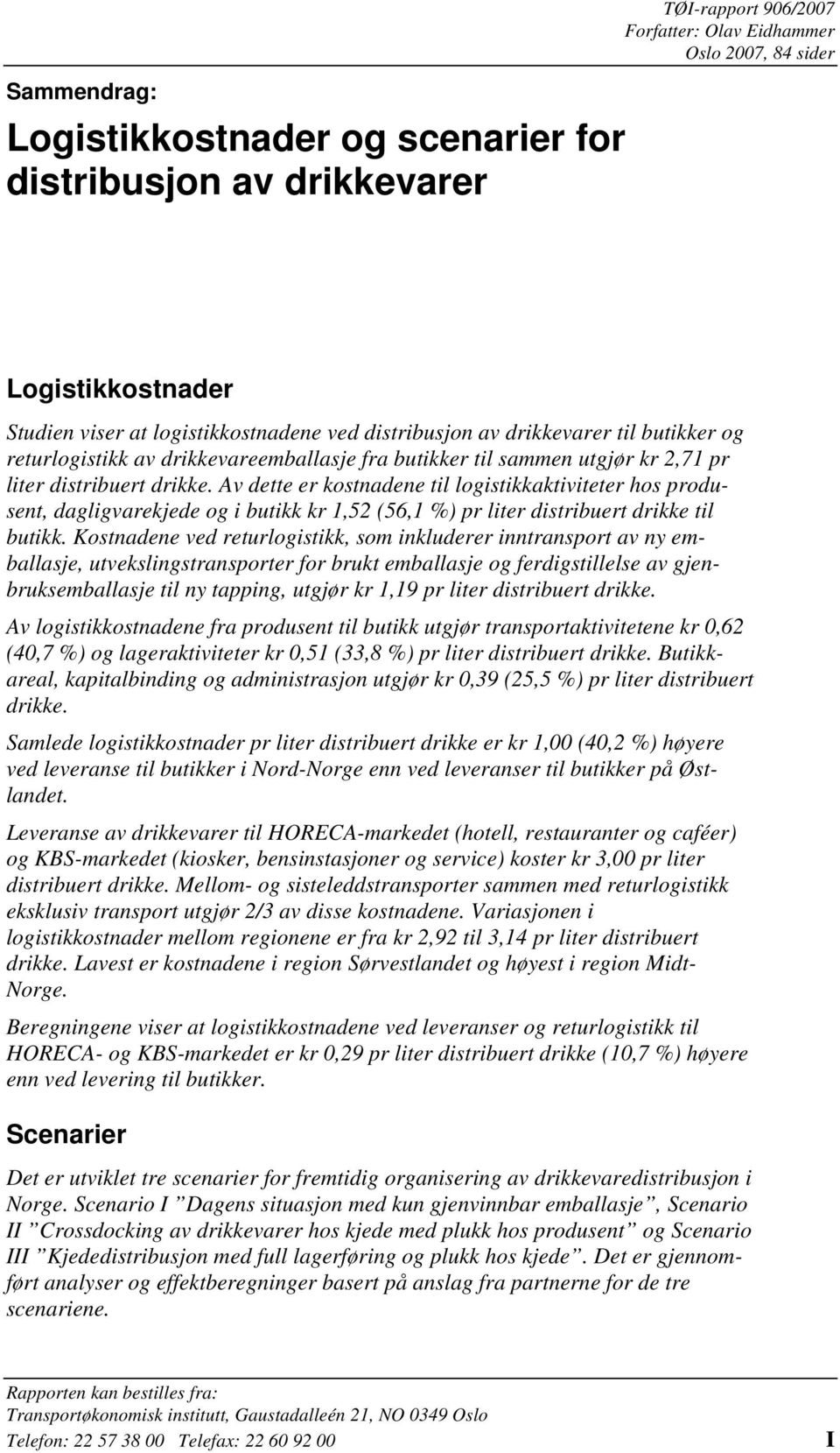 Av dette er kostnadene til logistikkaktiviteter hos produsent, dagligvarekjede og i butikk kr 1,52 (56,1 %) pr liter distribuert drikke til butikk.