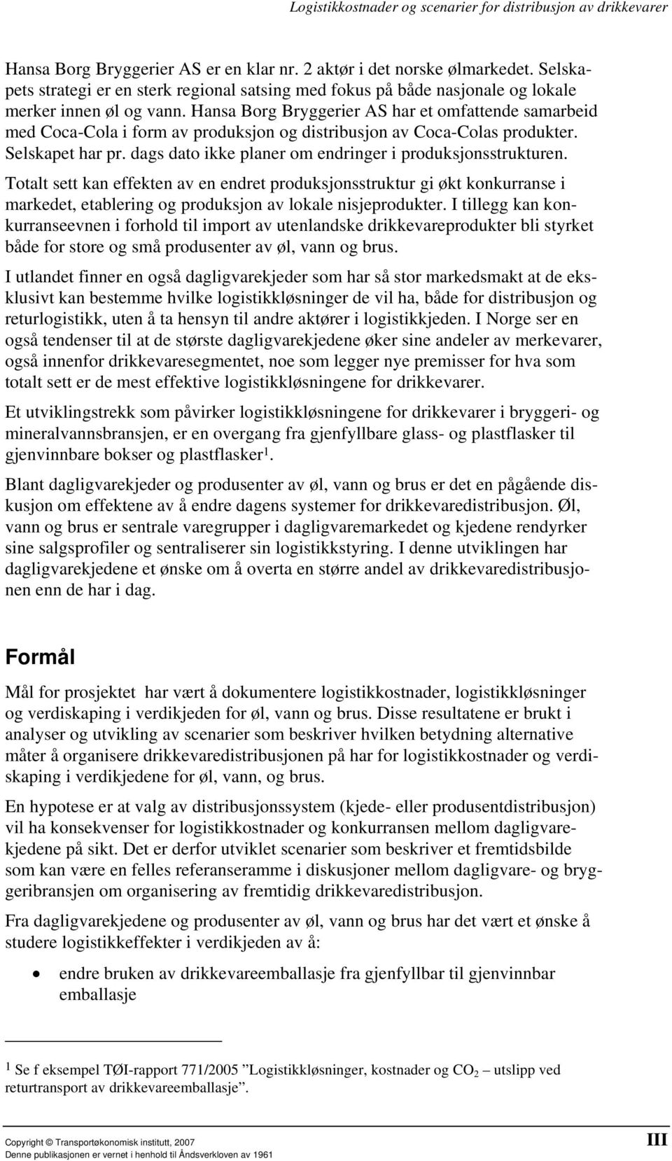 Hansa Borg Bryggerier AS har et omfattende samarbeid med Coca-Cola i form av produksjon og distribusjon av Coca-Colas produkter. Selskapet har pr.