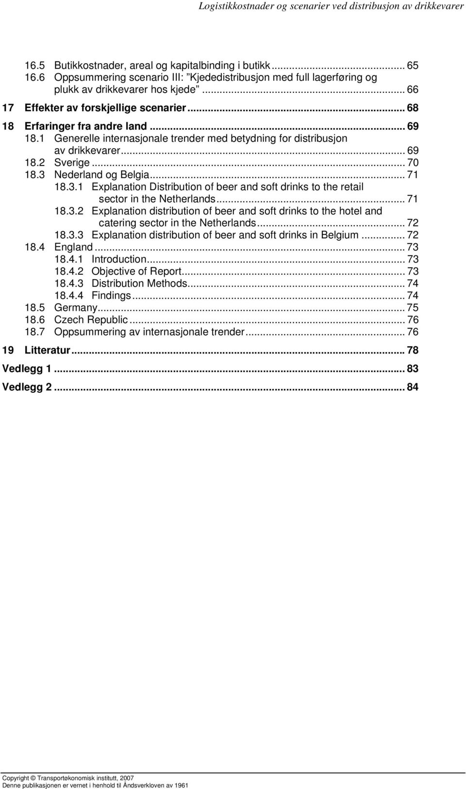 3 Nederland og Belgia... 71 18.3.1 Explanation Distribution of beer and soft drinks to the retail sector in the Netherlands... 71 18.3.2 Explanation distribution of beer and soft drinks to the hotel and catering sector in the Netherlands.