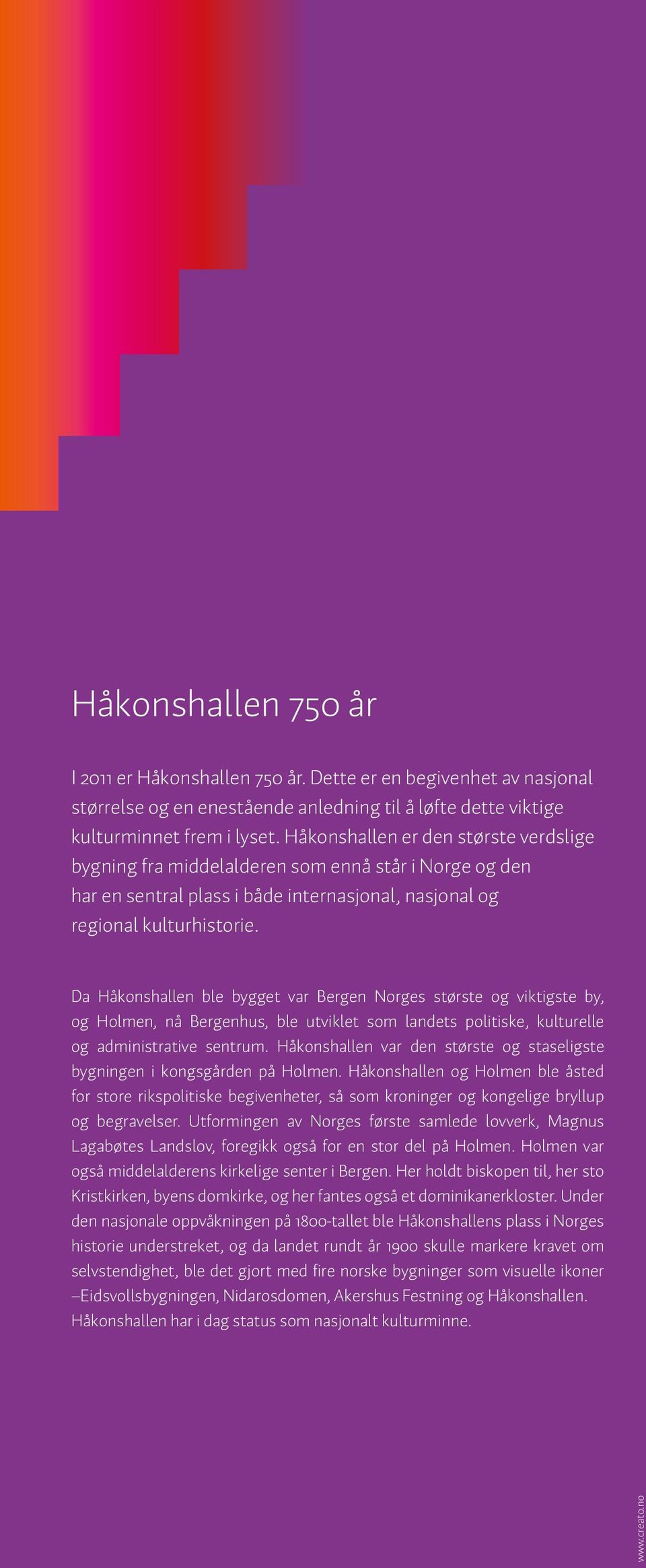 Da Håkonshallen ble bygget var Bergen Norges største og viktigste by, og Holmen, nå Bergenhus, ble utviklet som landets politiske, kulturelle og administrative sentrum.