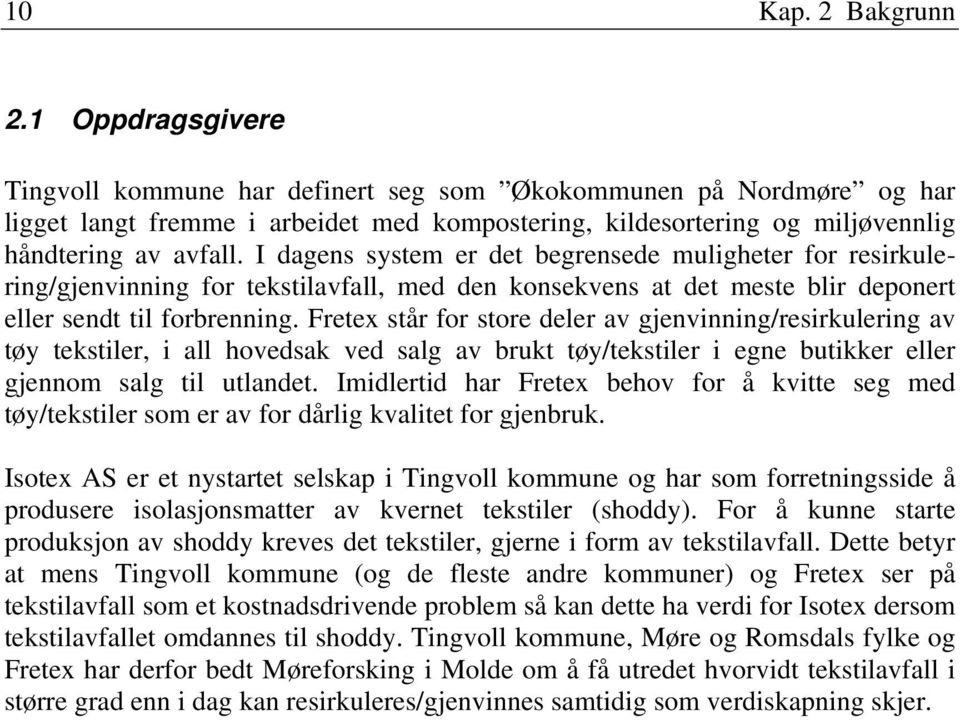 I dagens system er det begrensede muligheter for resirkulering/gjenvinning for tekstilavfall, med den konsekvens at det meste blir deponert eller sendt til forbrenning.