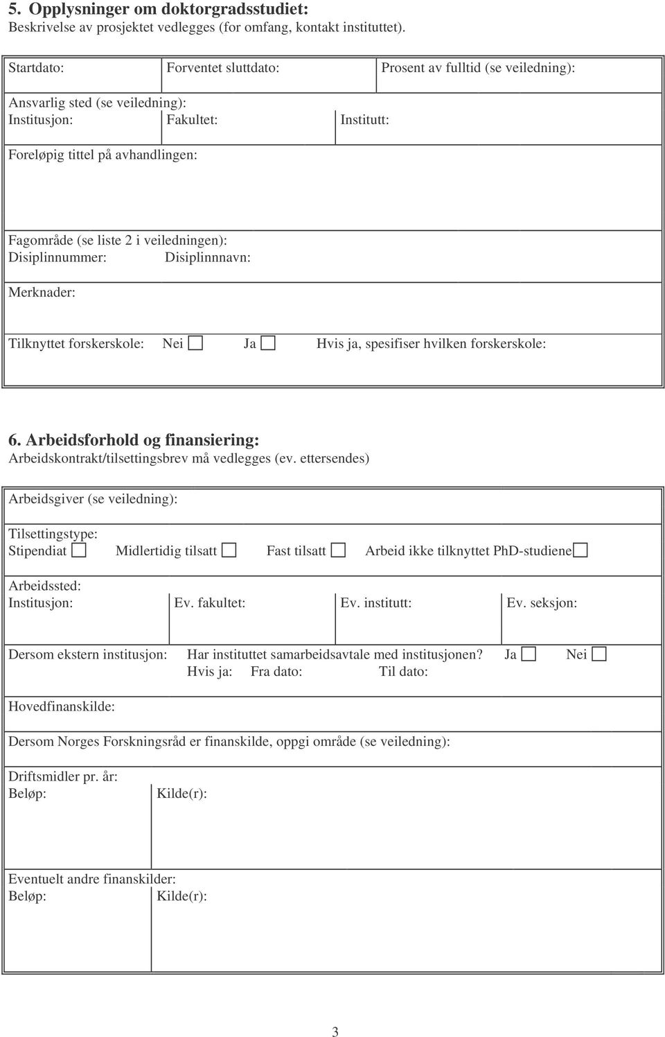 veiledningen): Disiplinnummer: Disiplinnnavn: Merknader: Tilknyttet forskerskole: Nei Ja Hvis ja, spesifiser hvilken forskerskole: 6.