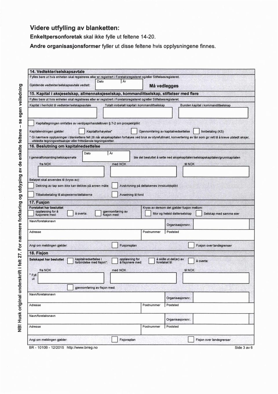 2. feltene hvis opplysningene finnes. 14. Vedtekterlselskapsavtale Fylles bare ut hvis enheten skal registreres er registrert i Foretaksregisteret ato Gjeldende vedtekter/selskapsavtale 15.