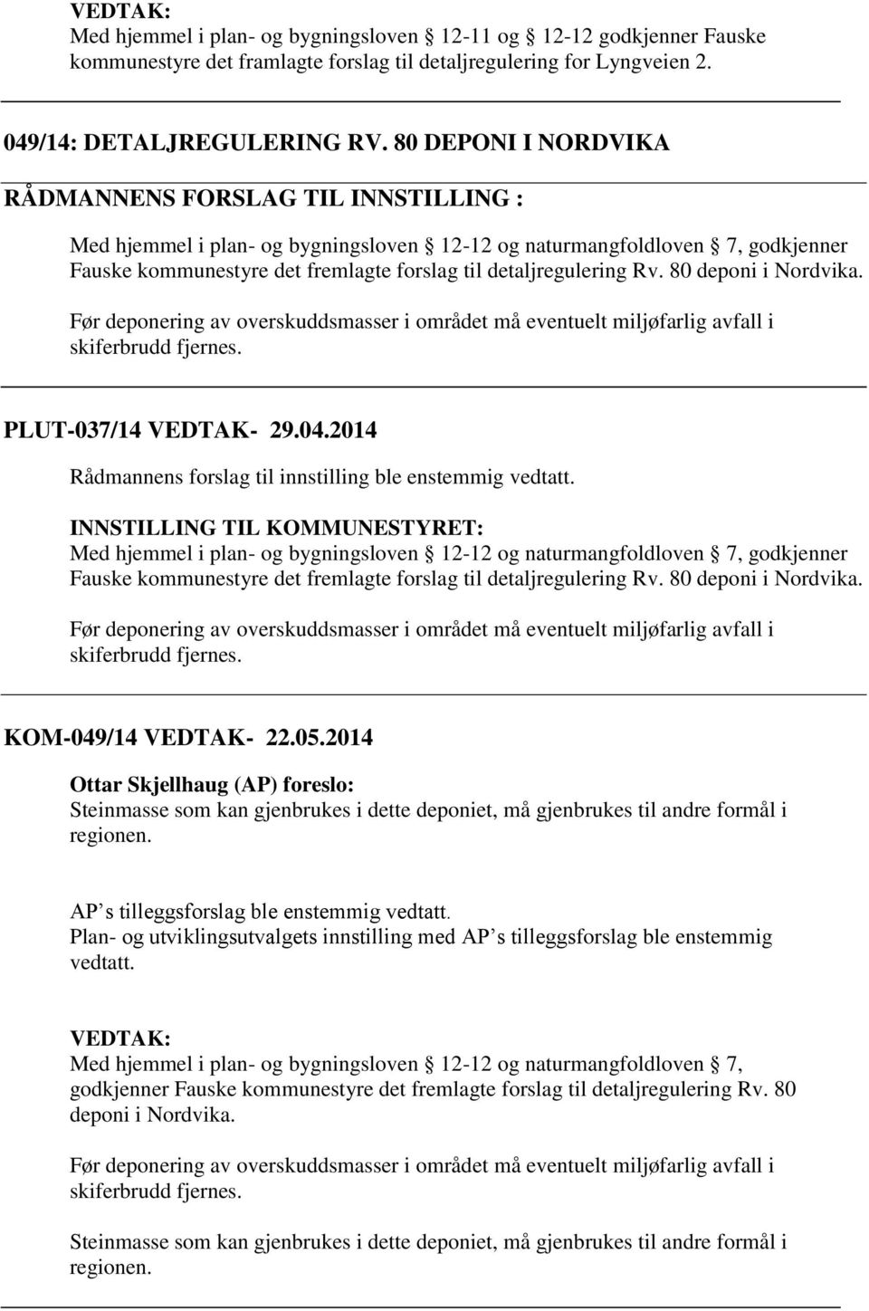 Rv. 80 deponi i Nordvika. Før deponering av overskuddsmasser i området må eventuelt miljøfarlig avfall i skiferbrudd fjernes. PLUT-037/14 VEDTAK- 29.04.