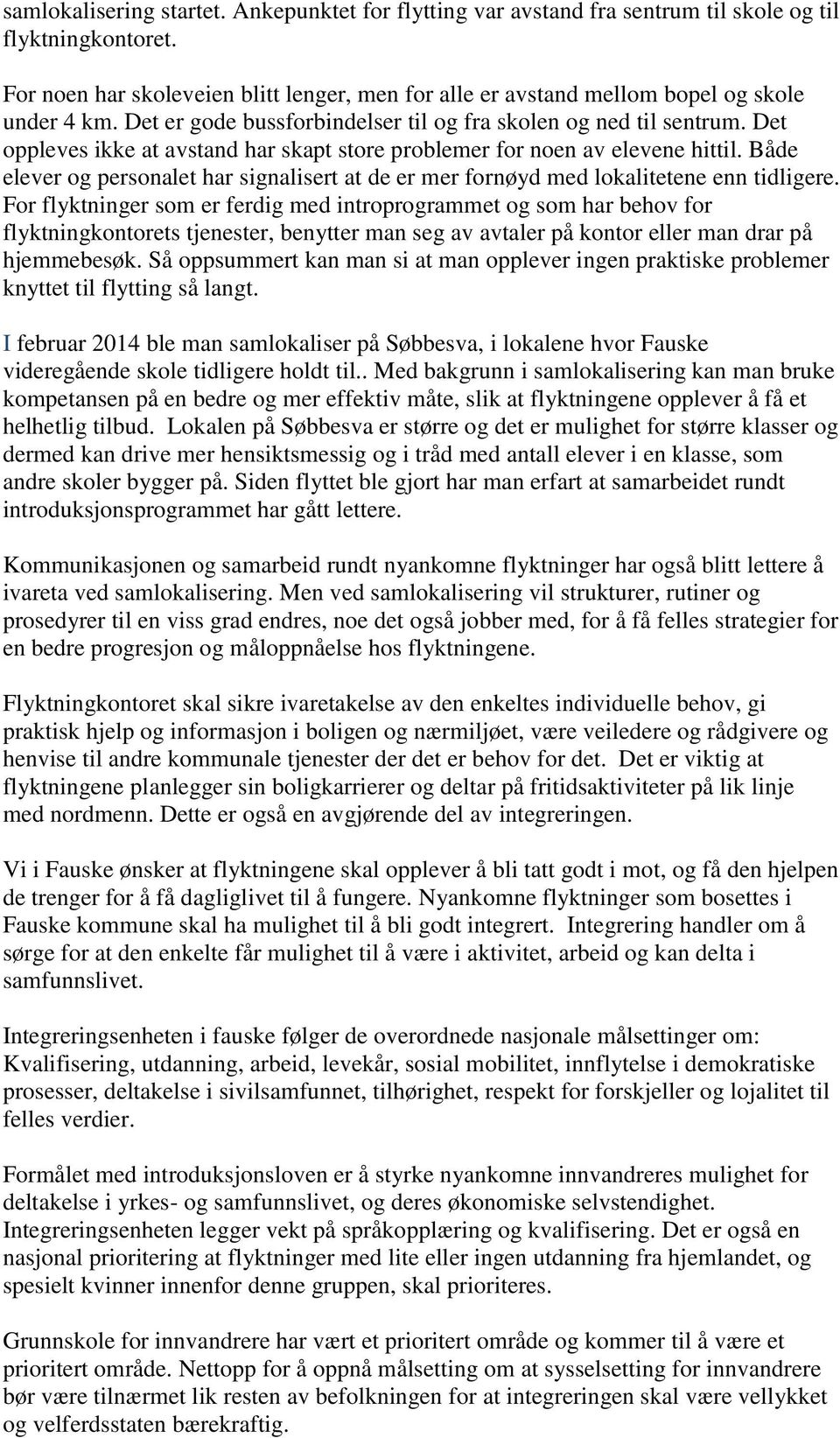 Det oppleves ikke at avstand har skapt store problemer for noen av elevene hittil. Både elever og personalet har signalisert at de er mer fornøyd med lokalitetene enn tidligere.